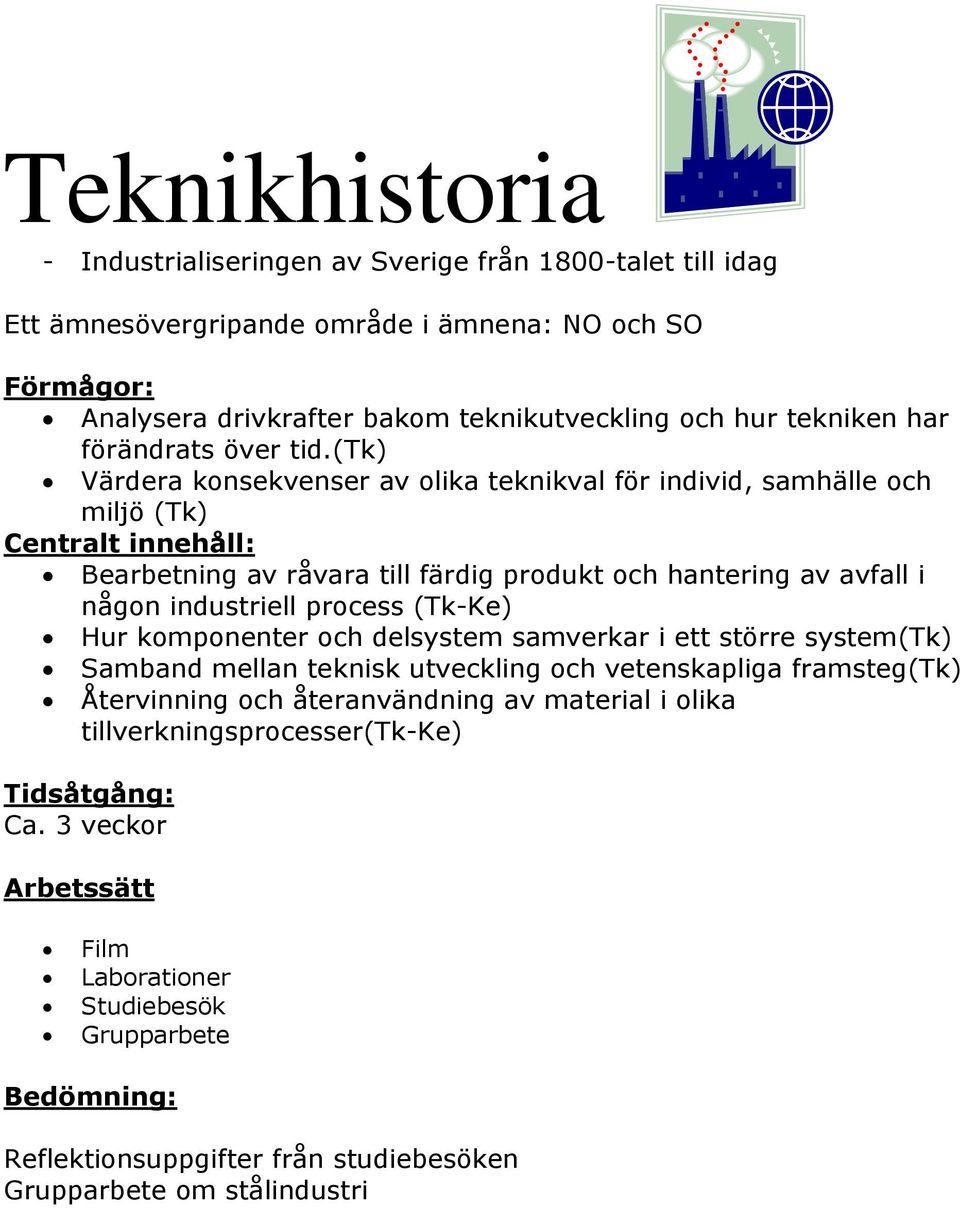 (tk) Värdera konsekvenser av olika teknikval för individ, samhälle och miljö (Tk) Centralt innehåll: Bearbetning av råvara till färdig produkt och hantering av avfall i någon industriell process