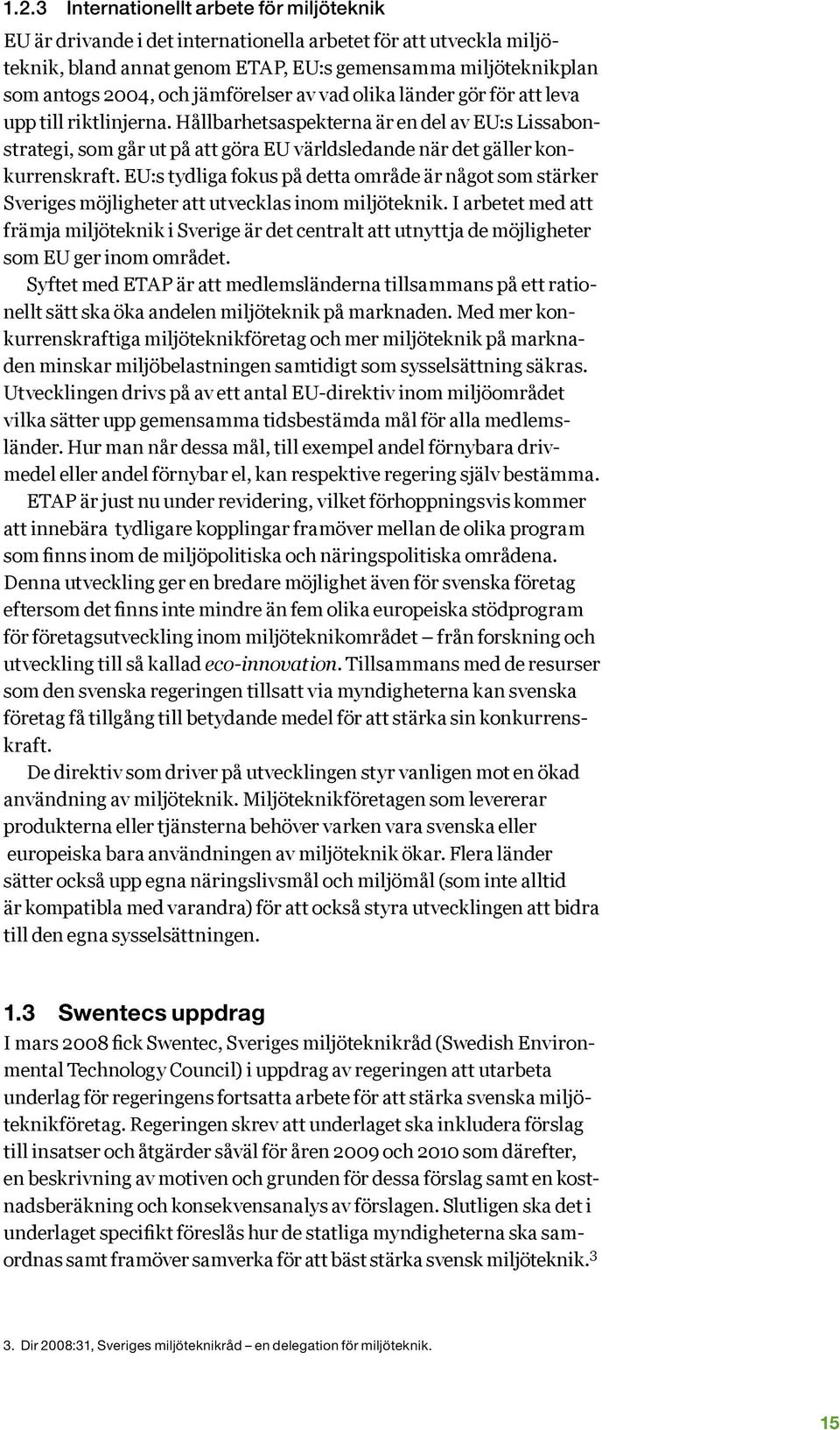 Hållbarhetsaspekterna är en del av EU:s Lissabonstrategi, som går ut på att göra EU världsledande när det gäller konkurrenskraft.