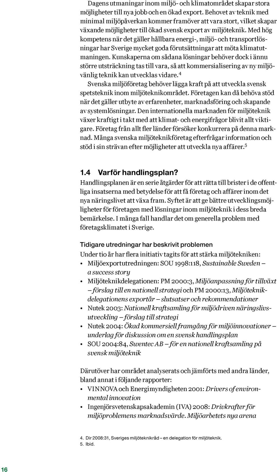 Med hög kompetens när det gäller hållbara energi-, miljö- och transportlösningar har Sverige mycket goda förutsättningar att möta klimatutmaningen.