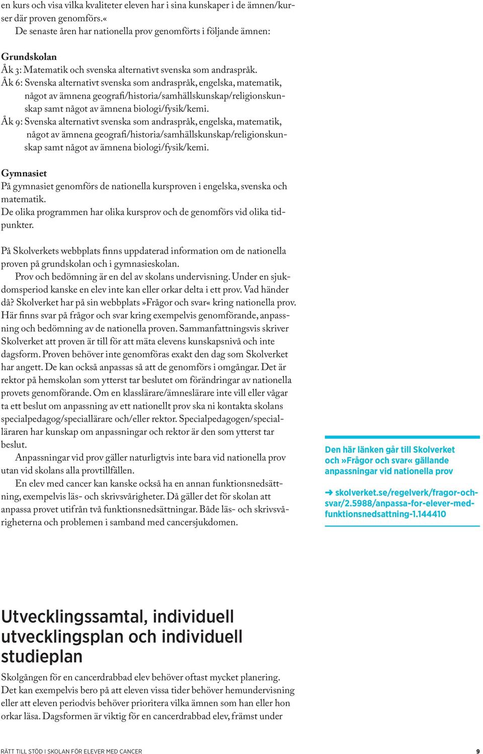 Åk 6: Svenska alternativt svenska som andraspråk, engelska, matematik, något av ämnena geografi/historia/samhällskunskap/religionskunskap samt något av ämnena biologi/fysik/kemi.