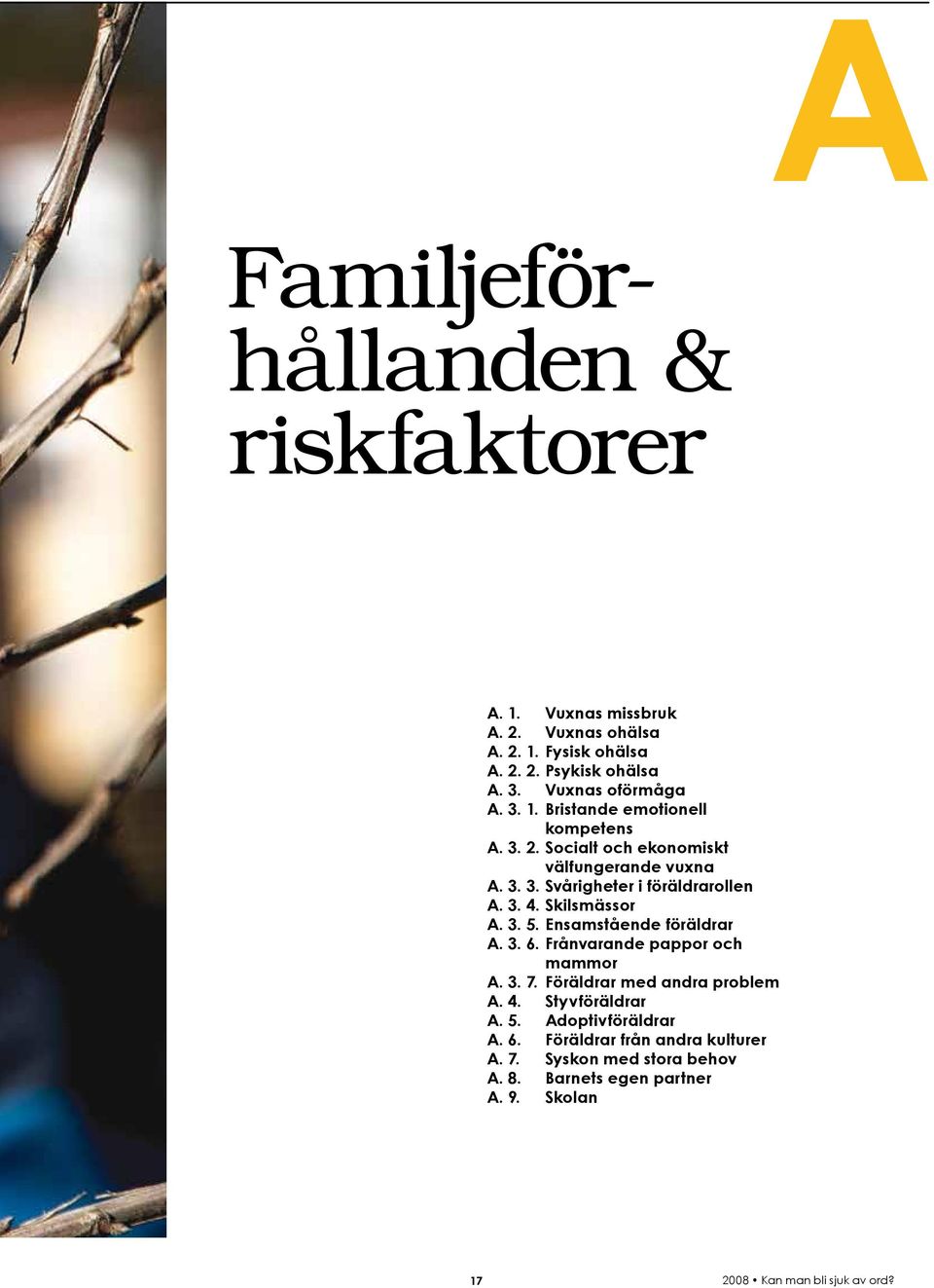 3. 4. Skilsmässor A. 3. 5. Ensamstående föräldrar A. 3. 6. Frånvarande pappor och mammor A. 3. 7. Föräldrar med andra problem A. 4. Styvföräldrar A.