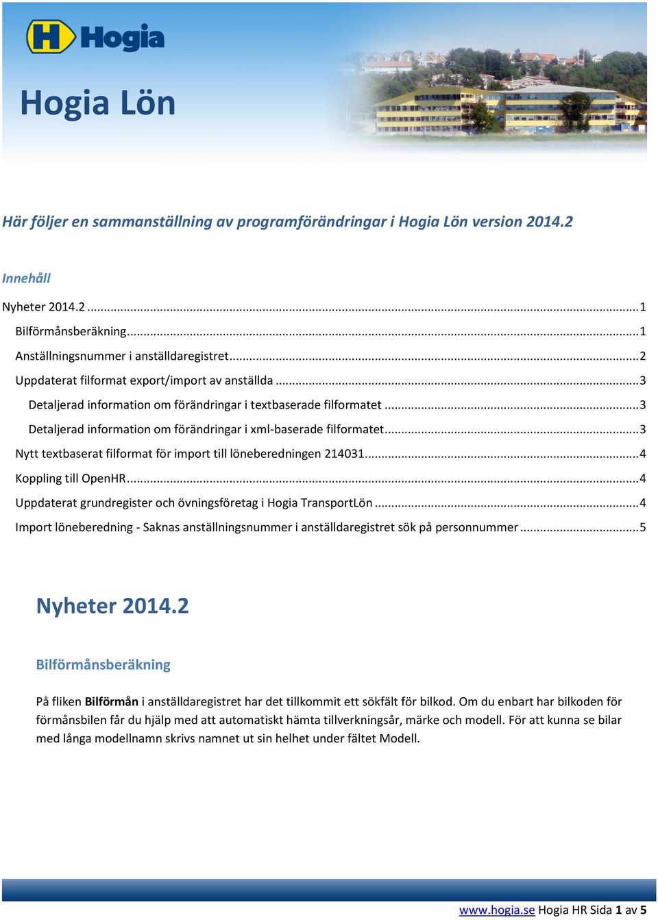 .. 3 Nytt textbaserat filformat för import till löneberedningen 214031... 4 Koppling till OpenHR... 4 Uppdaterat grundregister och övningsföretag i Hogia TransportLön.