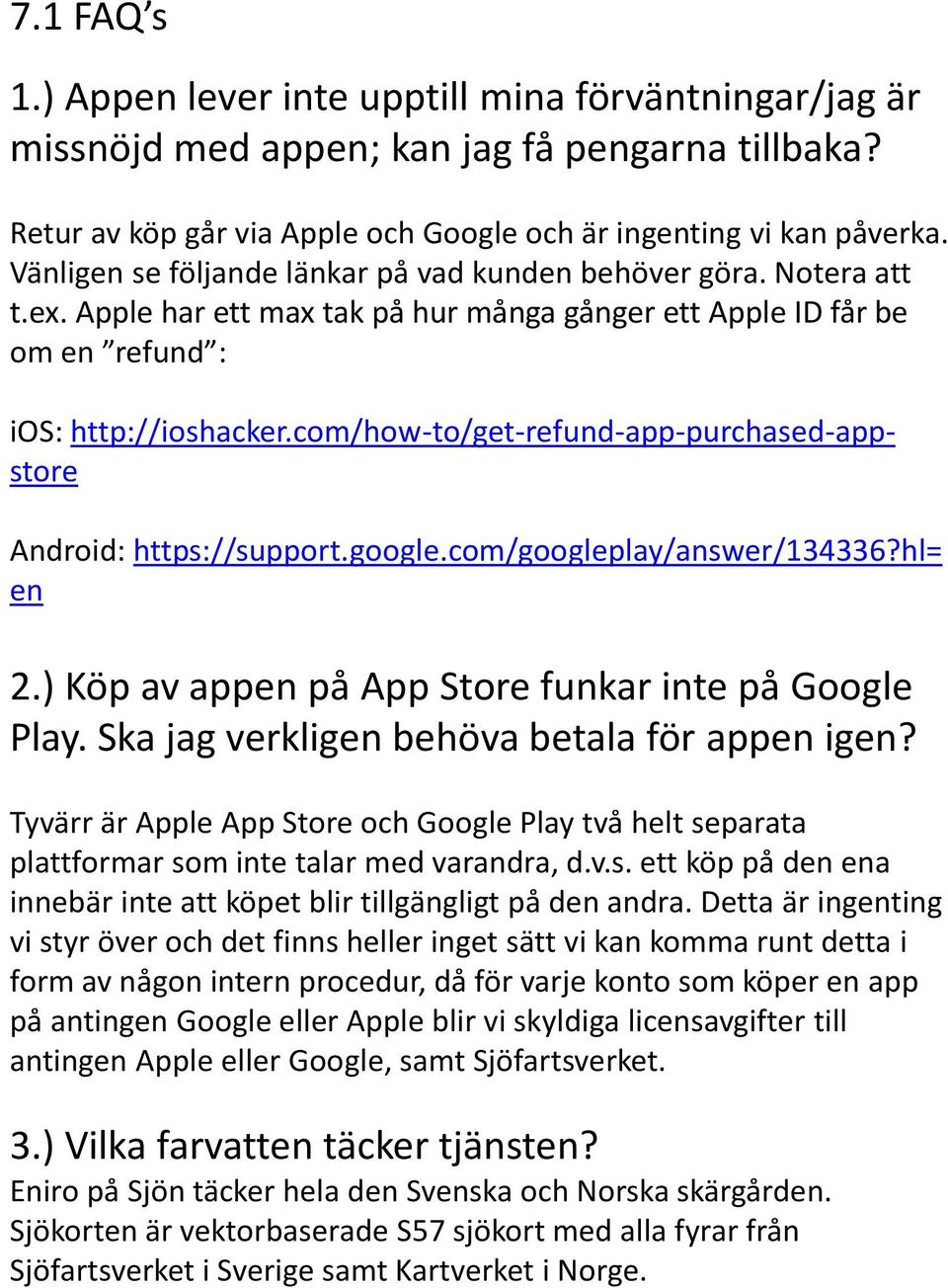com/how-to/get-refund-app-purchased-appstore Android: https://support.google.com/googleplay/answer/134336?hl= en 2.) Köp av appen på App Store funkar inte på Google Play.