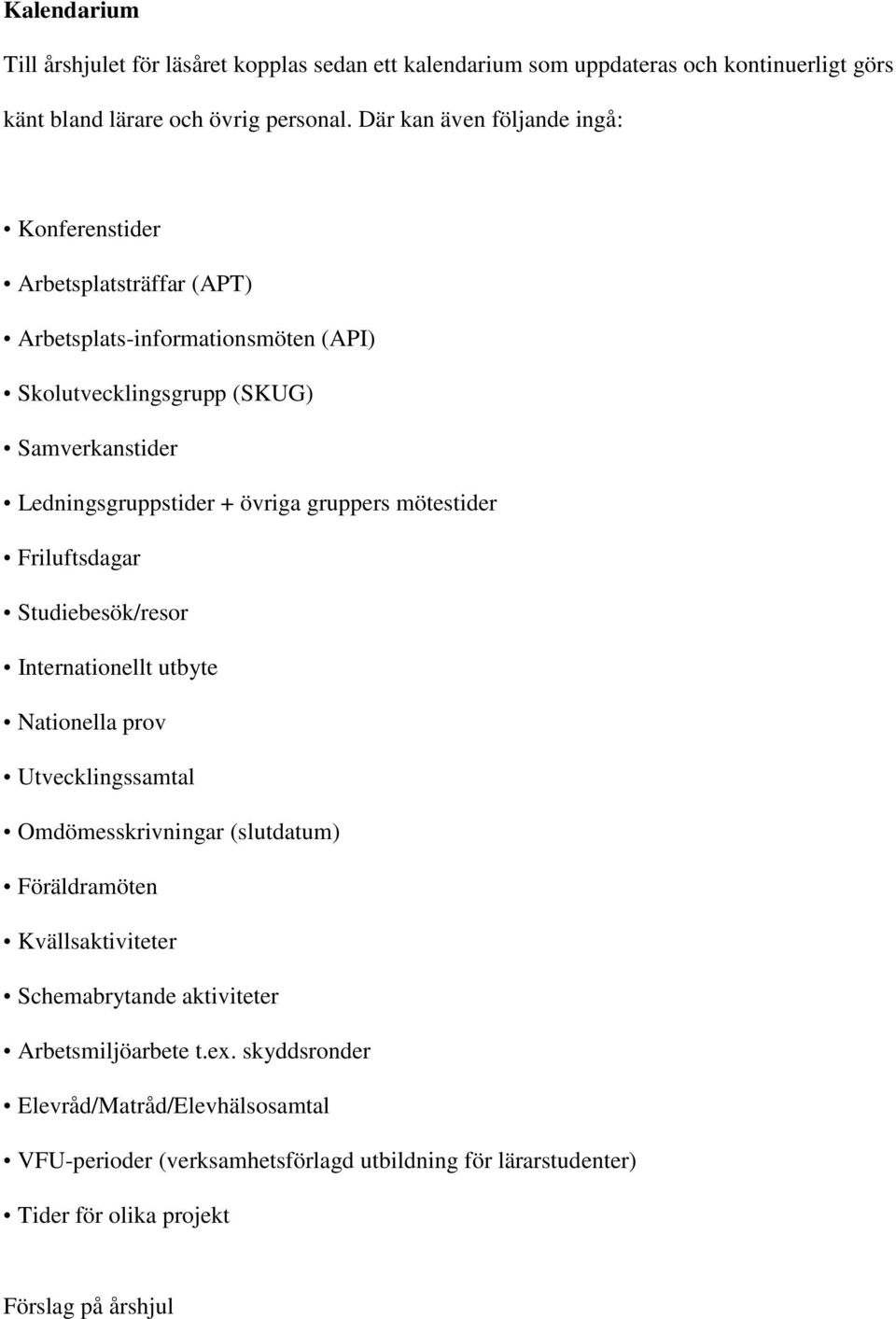 övriga gruppers mötestider Friluftsdagar Studiebesök/resor Internationellt utbyte Nationella prov Utvecklingssamtal Omdömesskrivningar (slutdatum) Föräldramöten