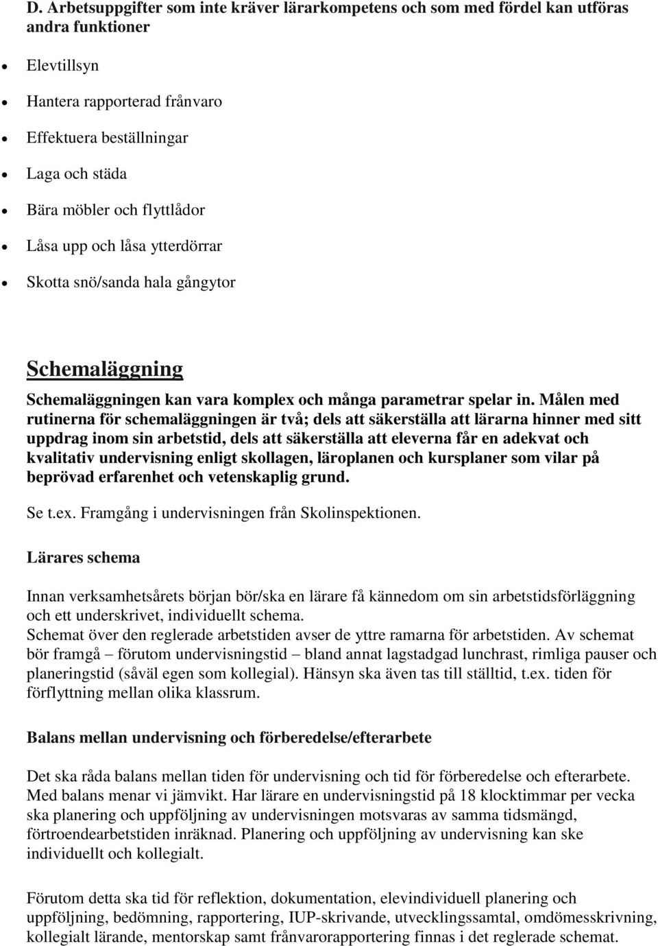 Målen med rutinerna för schemaläggningen är två; dels att säkerställa att lärarna hinner med sitt uppdrag inom sin arbetstid, dels att säkerställa att eleverna får en adekvat och kvalitativ