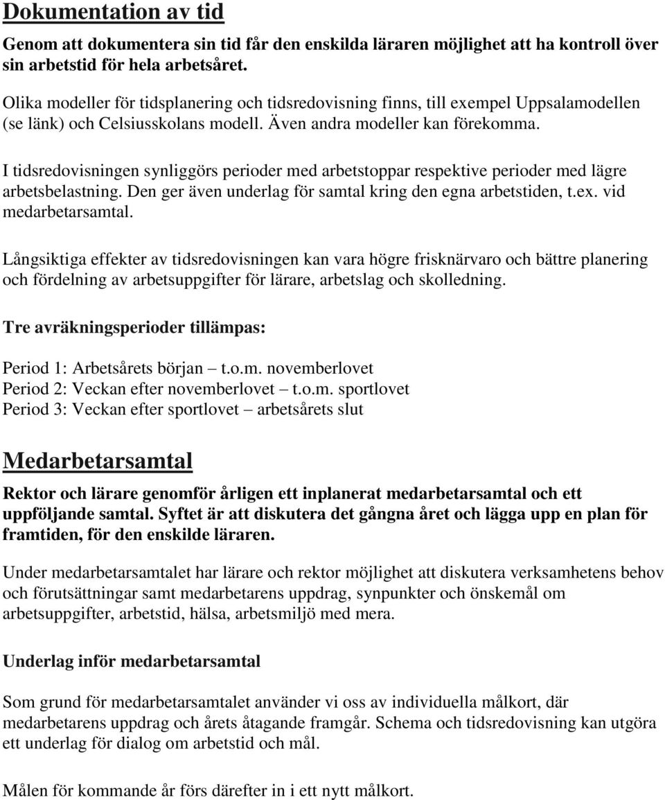 I tidsredovisningen synliggörs perioder med arbetstoppar respektive perioder med lägre arbetsbelastning. Den ger även underlag för samtal kring den egna arbetstiden, t.ex. vid medarbetarsamtal.