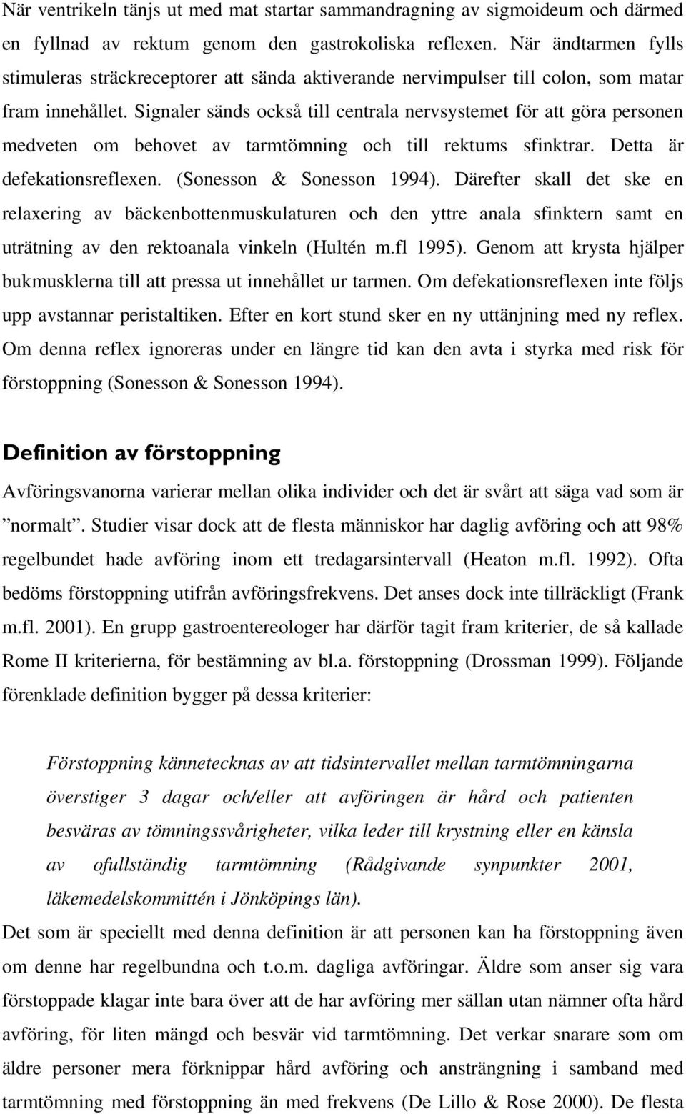 Signaler sänds också till centrala nervsystemet för att göra personen medveten om behovet av tarmtömning och till rektums sfinktrar. Detta är defekationsreflexen. (Sonesson & Sonesson 1994).