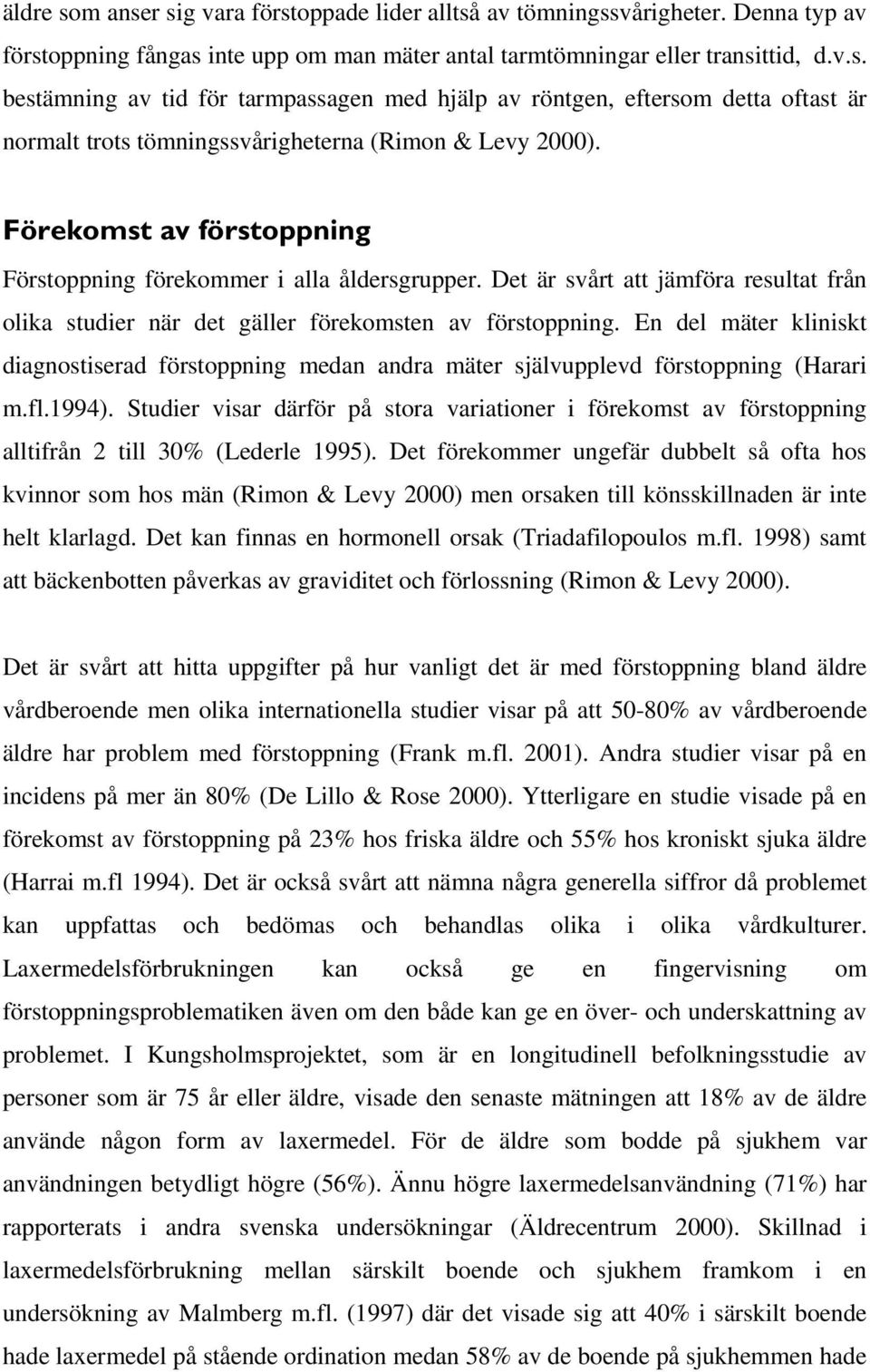 En del mäter kliniskt diagnostiserad förstoppning medan andra mäter självupplevd förstoppning (Harari m.fl.1994).