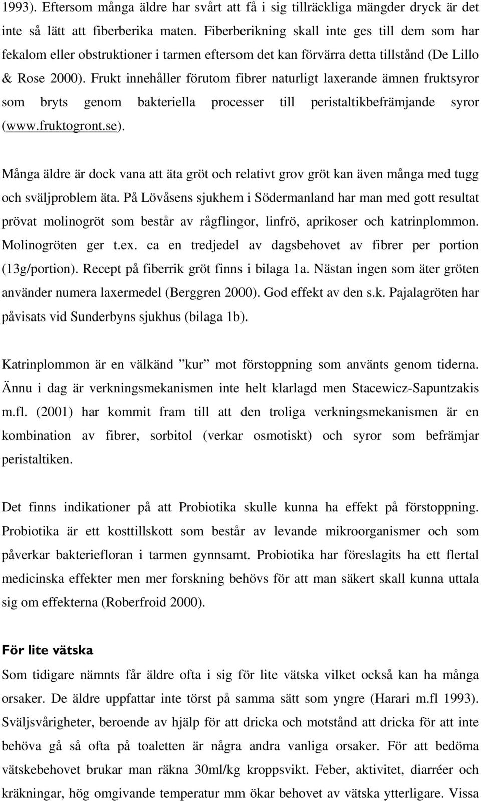 Frukt innehåller förutom fibrer naturligt laxerande ämnen fruktsyror som bryts genom bakteriella processer till peristaltikbefrämjande syror (www.fruktogront.se).