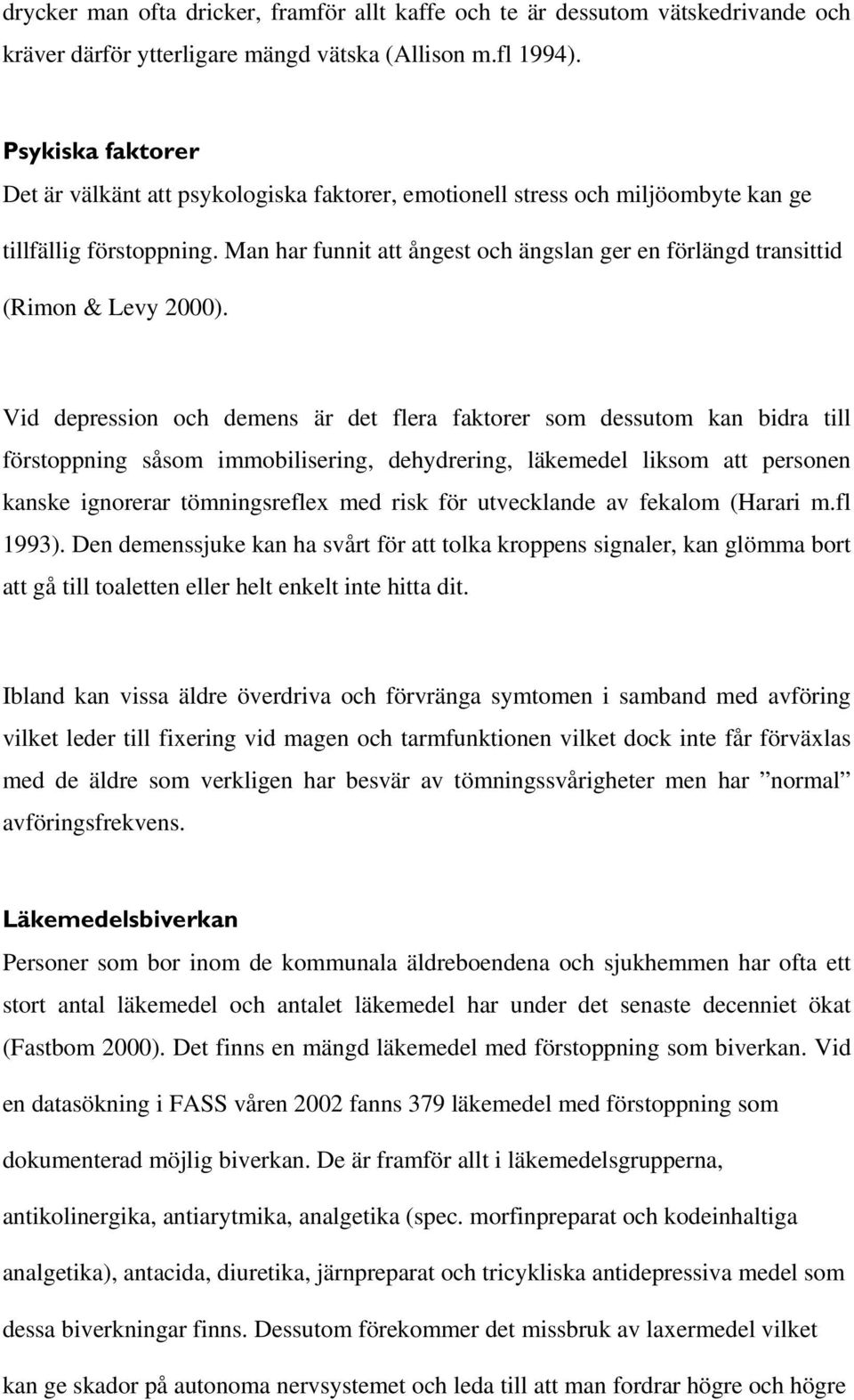 Man har funnit att ångest och ängslan ger en förlängd transittid (Rimon & Levy 2000).