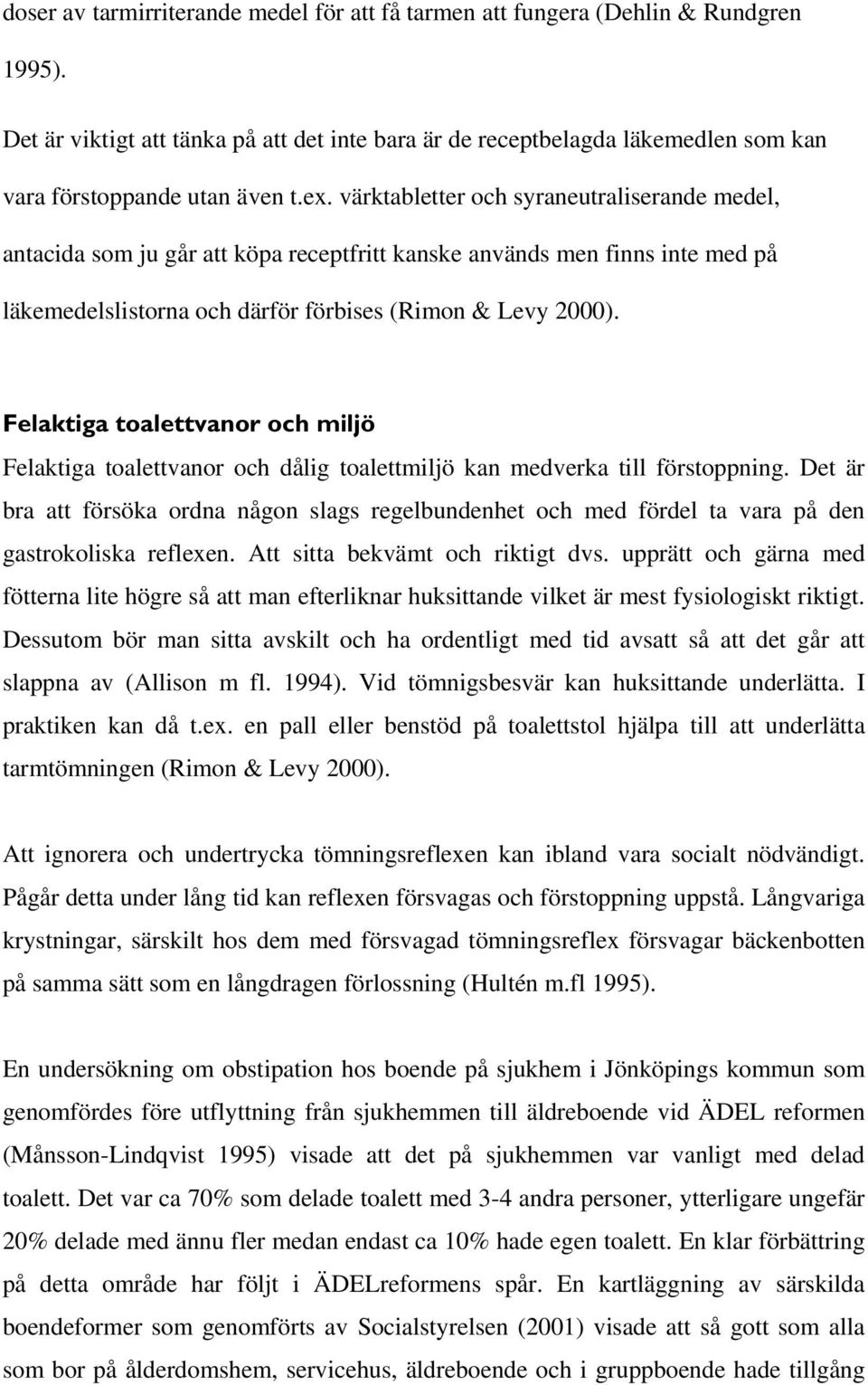 värktabletter och syraneutraliserande medel, antacida som ju går att köpa receptfritt kanske används men finns inte med på läkemedelslistorna och därför förbises (Rimon & Levy 2000).