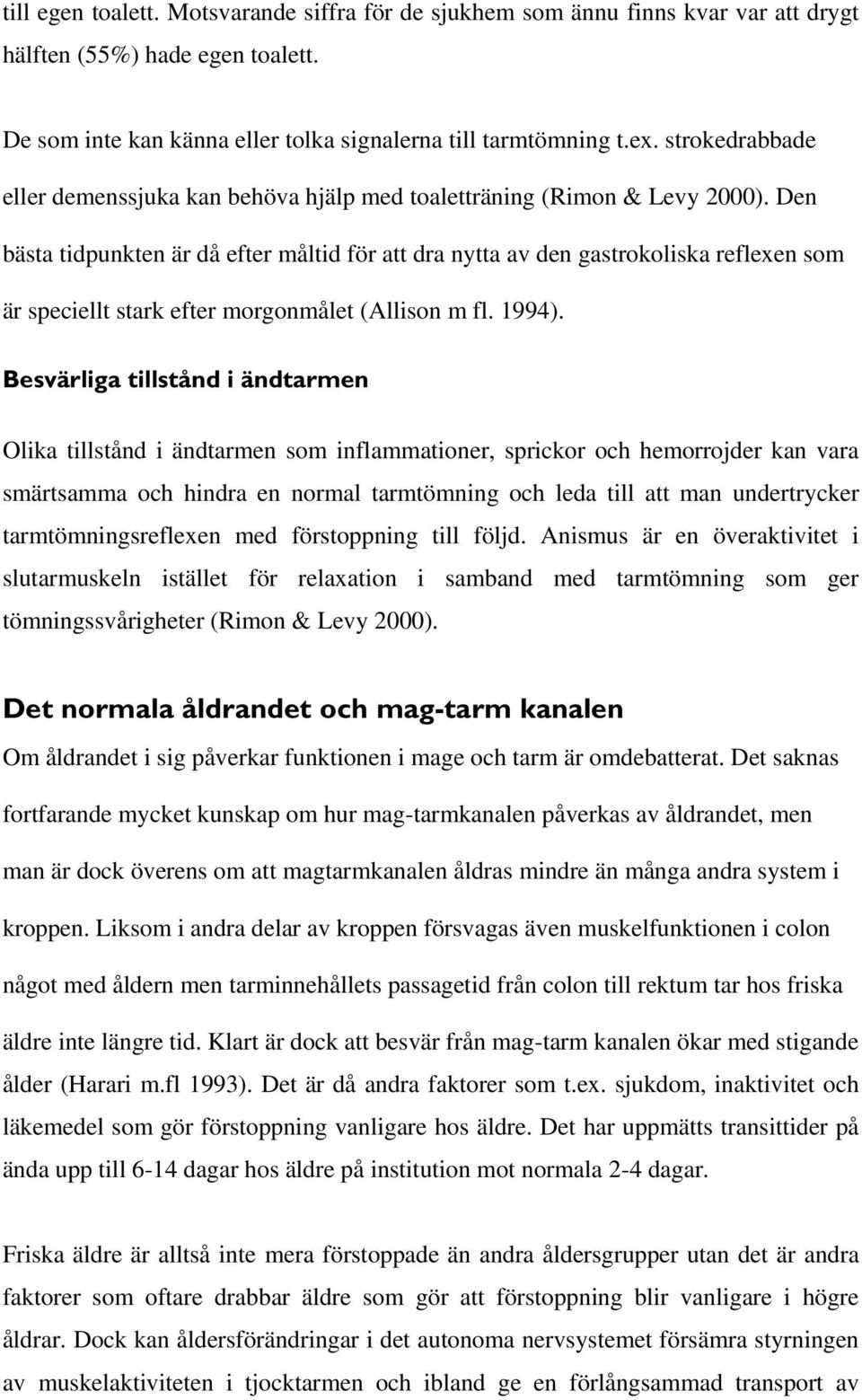 Den bästa tidpunkten är då efter måltid för att dra nytta av den gastrokoliska reflexen som är speciellt stark efter morgonmålet (Allison m fl. 1994).