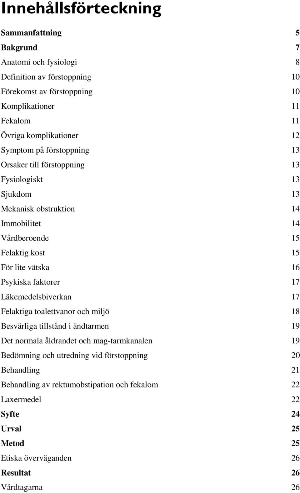 lite vätska 16 Psykiska faktorer 17 Läkemedelsbiverkan 17 Felaktiga toalettvanor och miljö 18 Besvärliga tillstånd i ändtarmen 19 Det normala åldrandet och mag-tarmkanalen 19