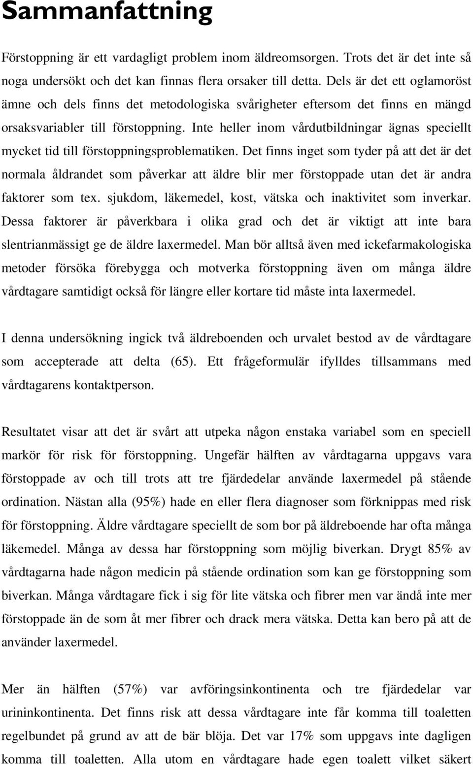 Inte heller inom vårdutbildningar ägnas speciellt mycket tid till förstoppningsproblematiken.