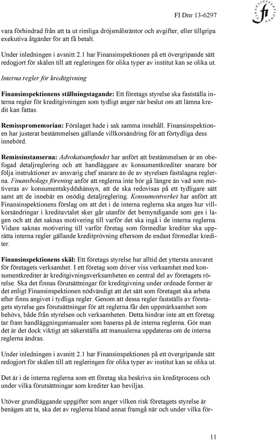 Interna regler för kreditgivning Finansinspektionens ställningstagande: Ett företags styrelse ska fastställa interna regler för kreditgivningen som tydligt anger när beslut om att lämna kredit kan