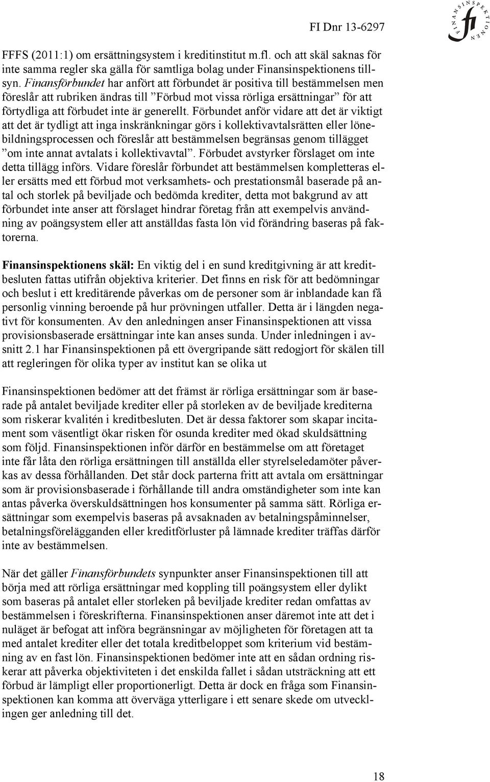 Förbundet anför vidare att det är viktigt att det är tydligt att inga inskränkningar görs i kollektivavtalsrätten eller lönebildningsprocessen och föreslår att bestämmelsen begränsas genom tillägget