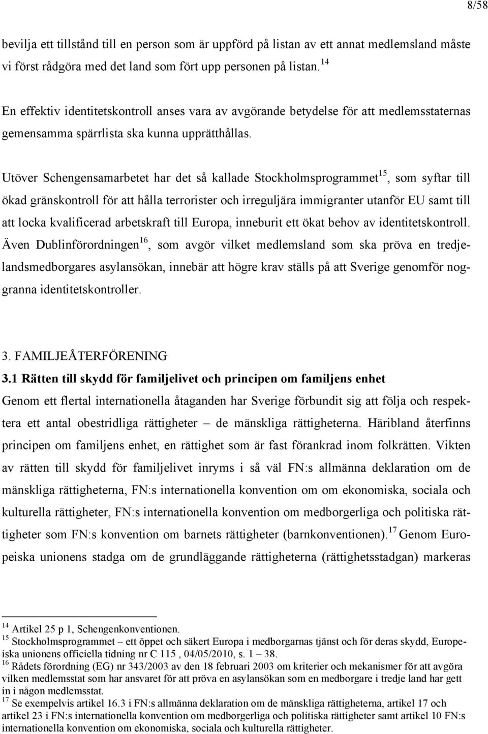 Utöver Schengensamarbetet har det så kallade Stockholmsprogrammet 15, som syftar till ökad gränskontroll för att hålla terrorister och irreguljära immigranter utanför EU samt till att locka