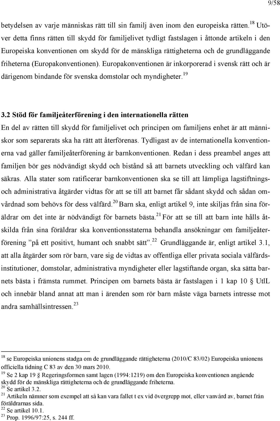 (Europakonventionen). Europakonventionen är inkorporerad i svensk rätt och är därigenom bindande för svenska domstolar och myndigheter. 19 3.