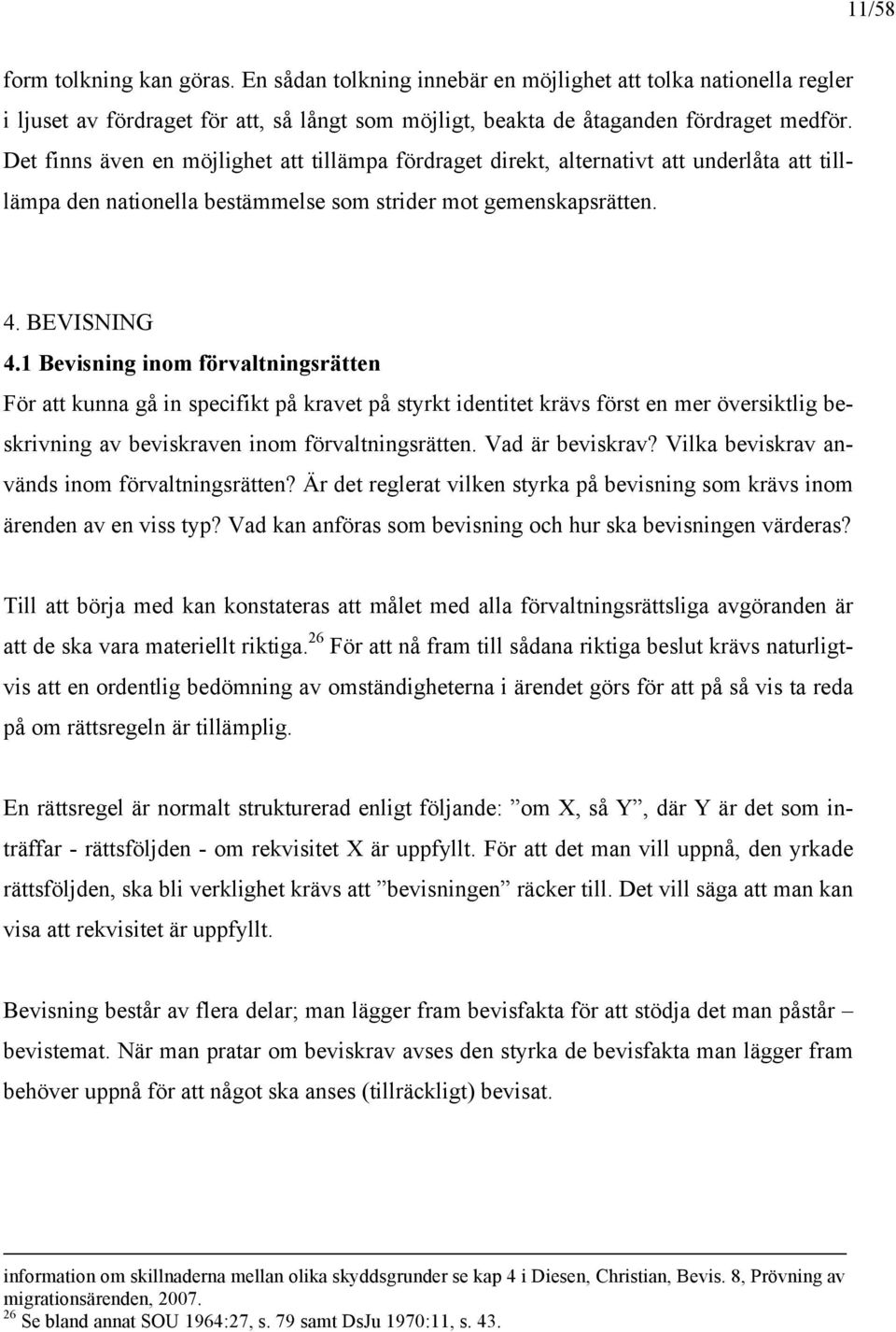 1 Bevisning inom förvaltningsrätten För att kunna gå in specifikt på kravet på styrkt identitet krävs först en mer översiktlig beskrivning av beviskraven inom förvaltningsrätten. Vad är beviskrav?