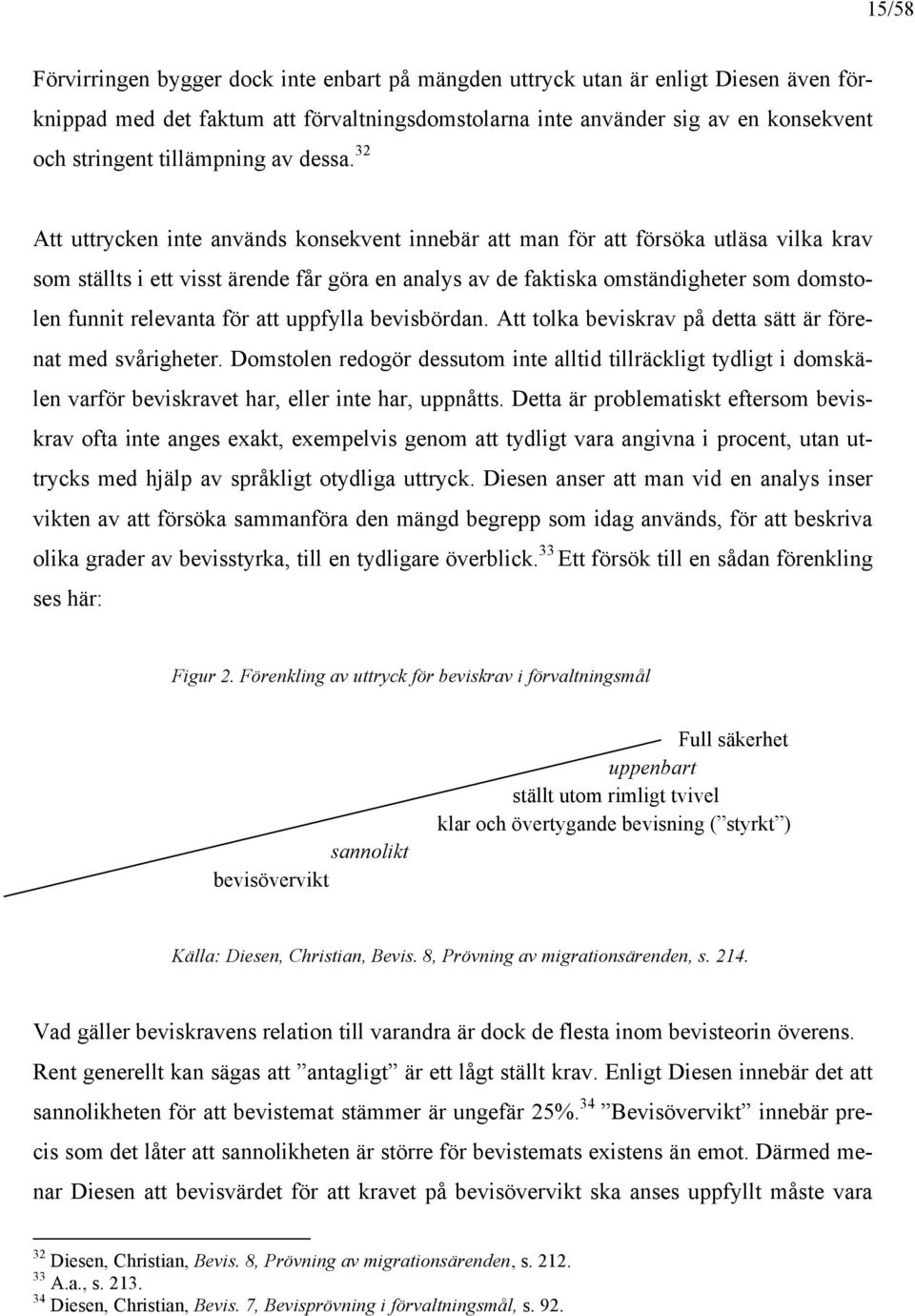 32 Att uttrycken inte används konsekvent innebär att man för att försöka utläsa vilka krav som ställts i ett visst ärende får göra en analys av de faktiska omständigheter som domstolen funnit