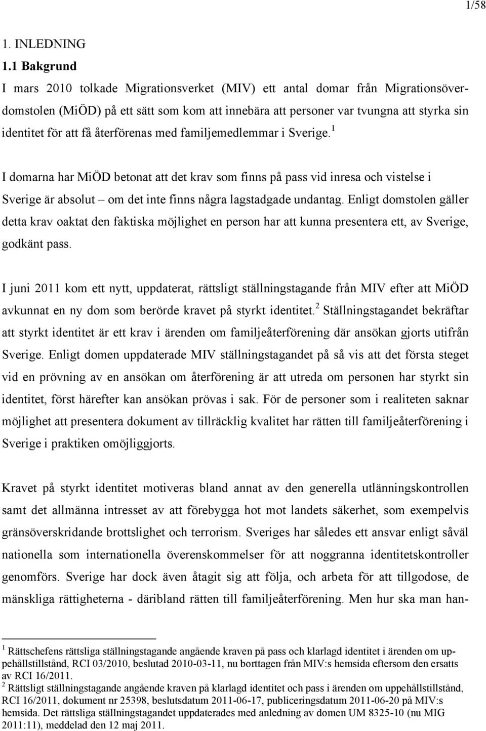 återförenas med familjemedlemmar i Sverige. 1 I domarna har MiÖD betonat att det krav som finns på pass vid inresa och vistelse i Sverige är absolut om det inte finns några lagstadgade undantag.