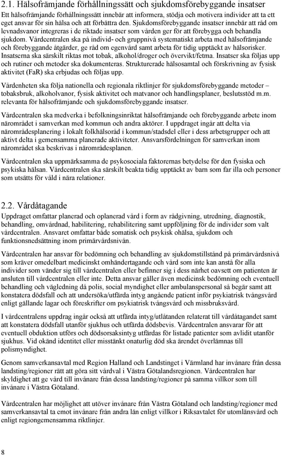 Vårdcentralen ska på individ- och gruppnivå systematiskt arbeta med hälsofrämjande och förebyggande åtgärder, ge råd om egenvård samt arbeta för tidig upptäckt av hälsorisker.
