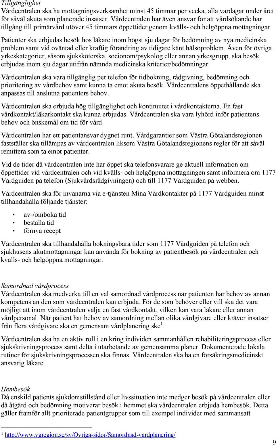 Patienter ska erbjudas besök hos läkare inom högst sju dagar för bedömning av nya medicinska problem samt vid oväntad eller kraftig förändring av tidigare känt hälsoproblem.