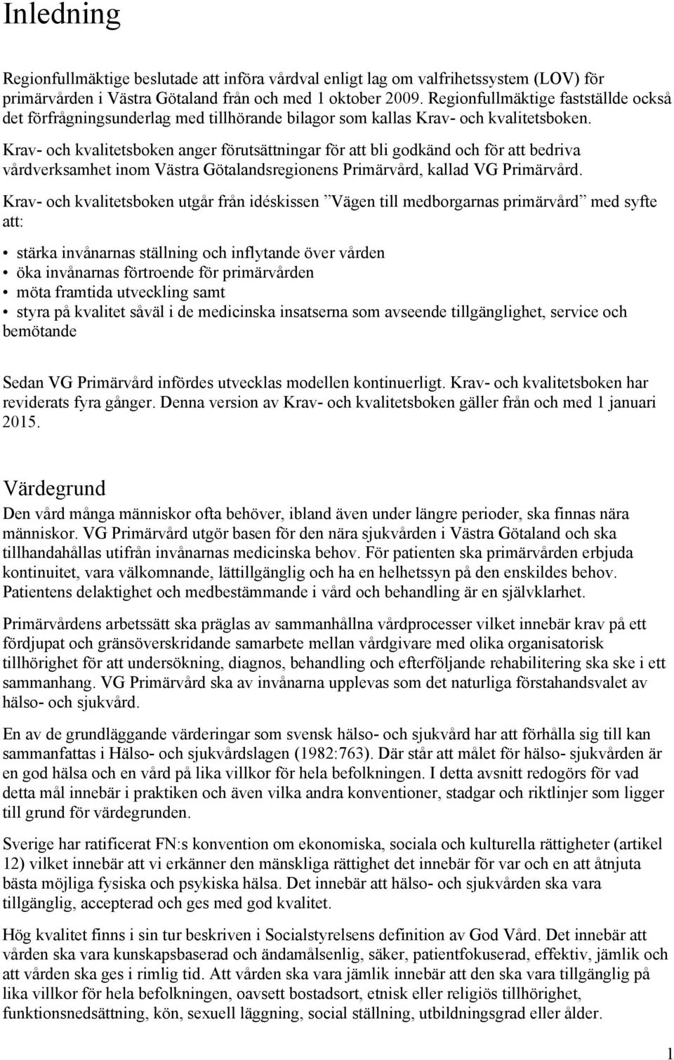 Krav- och kvalitetsboken anger förutsättningar för att bli godkänd och för att bedriva vårdverksamhet inom Västra Götalandsregionens Primärvård, kallad VG Primärvård.
