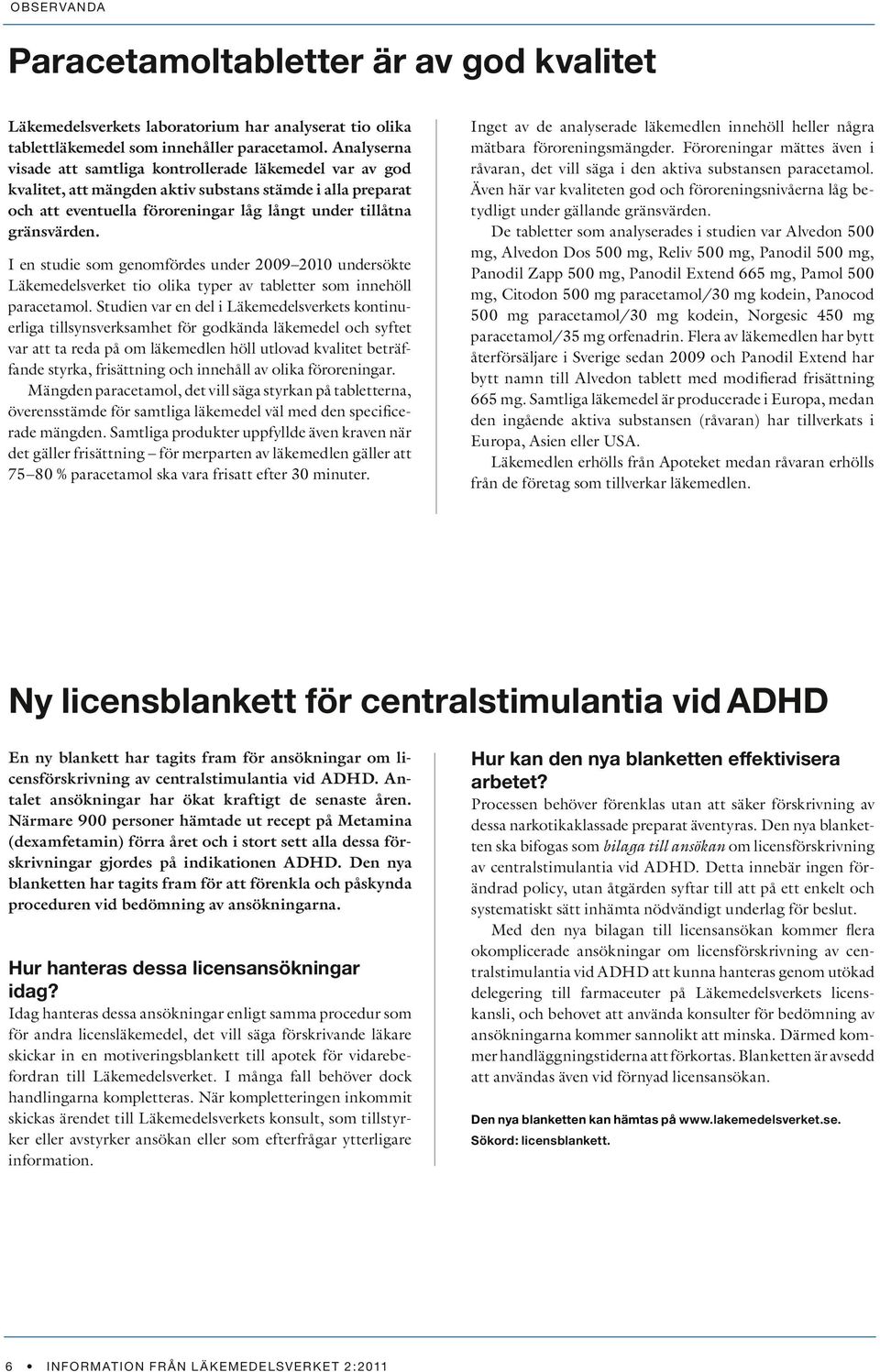 I en studie som genomfördes under 2009 2010 undersökte Läkemedelsverket tio olika typer av tabletter som innehöll paracetamol.