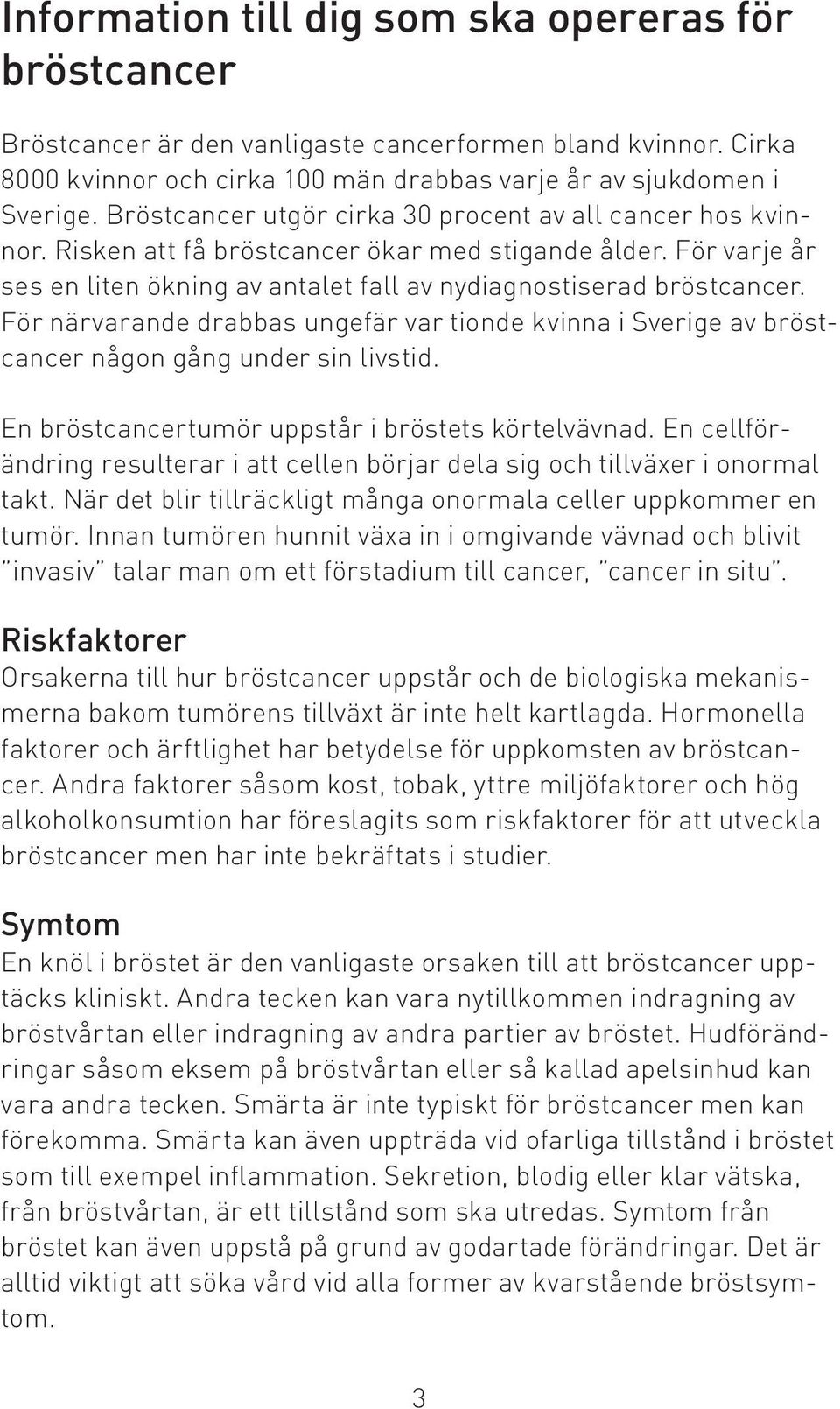För närvarande drabbas ungefär var tionde kvinna i Sverige av bröstcancer någon gång under sin livstid. En bröstcancertumör uppstår i bröstets körtelvävnad.