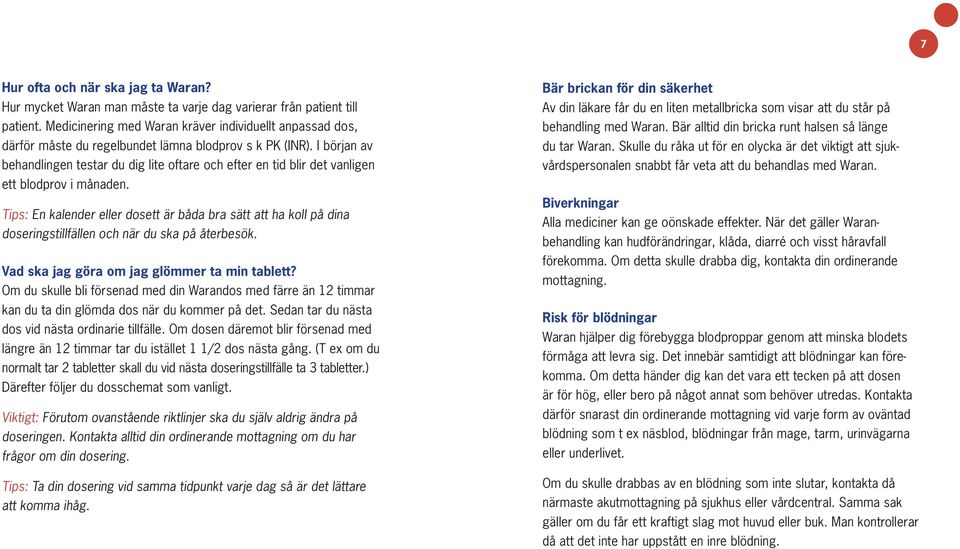 I början av behandlingen testar du dig lite oftare och efter en tid blir det vanligen ett blodprov i månaden.