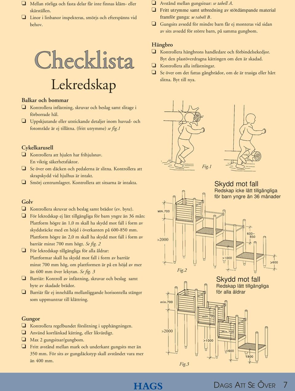 (fritt utrymme) se fig.1 Avstånd mellan gungsitsar: se tabell A. Fritt utrymme samt utbredning av stötdämpande material framför gunga: se tabell B.