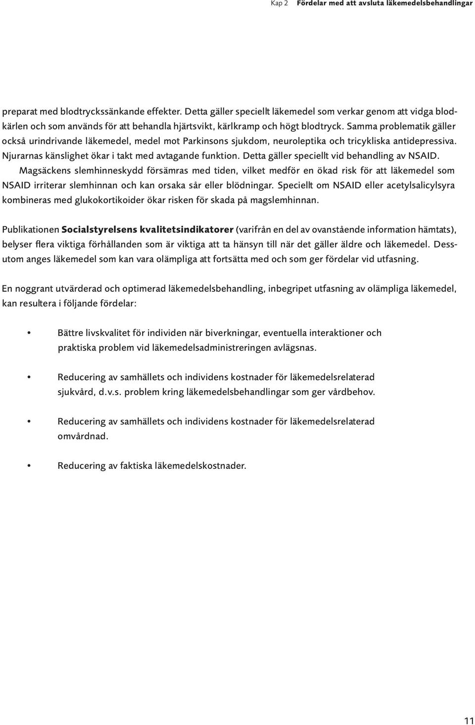 Samma problematik gäller också urindrivande läkemedel, medel mot Parkinsons sjukdom, neuroleptika och tricykliska antidepressiva. Njurarnas känslighet ökar i takt med avtagande funktion.