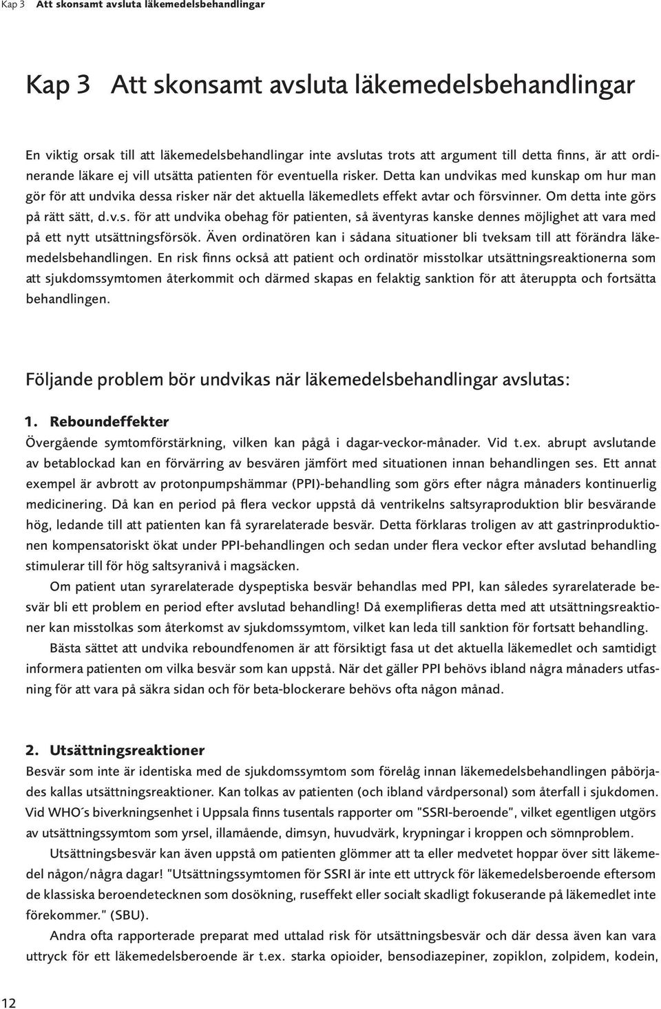 Detta kan undvikas med kunskap om hur man gör för att undvika dessa risker när det aktuella läkemedlets effekt avtar och försvinner. Om detta inte görs på rätt sätt, d.v.s. för att undvika obehag för patienten, så äventyras kanske dennes möjlighet att vara med på ett nytt utsättningsförsök.