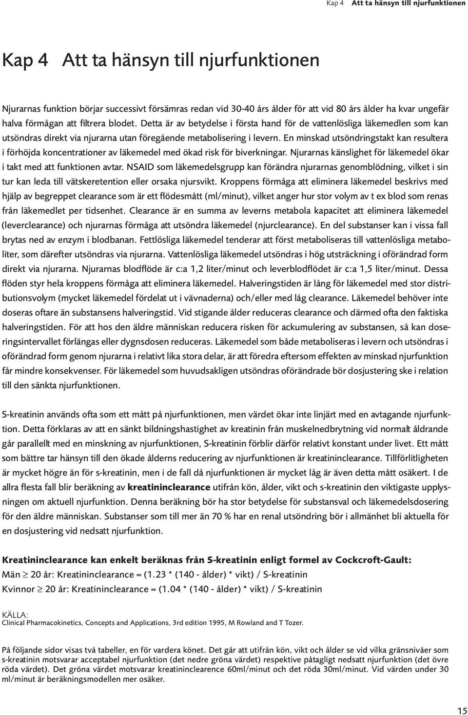 En minskad utsöndringstakt kan resultera i förhöjda koncentrationer av läkemedel med ökad risk för biverkningar. Njurarnas känslighet för läkemedel ökar i takt med att funktionen avtar.
