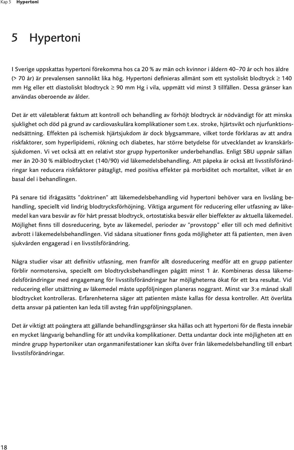 Det är ett väletablerat faktum att kontroll och behandling av förhöjt blodtryck är nödvändigt för att minska sjuklighet och död på grund av cardiovaskulära komplikationer som t.ex.