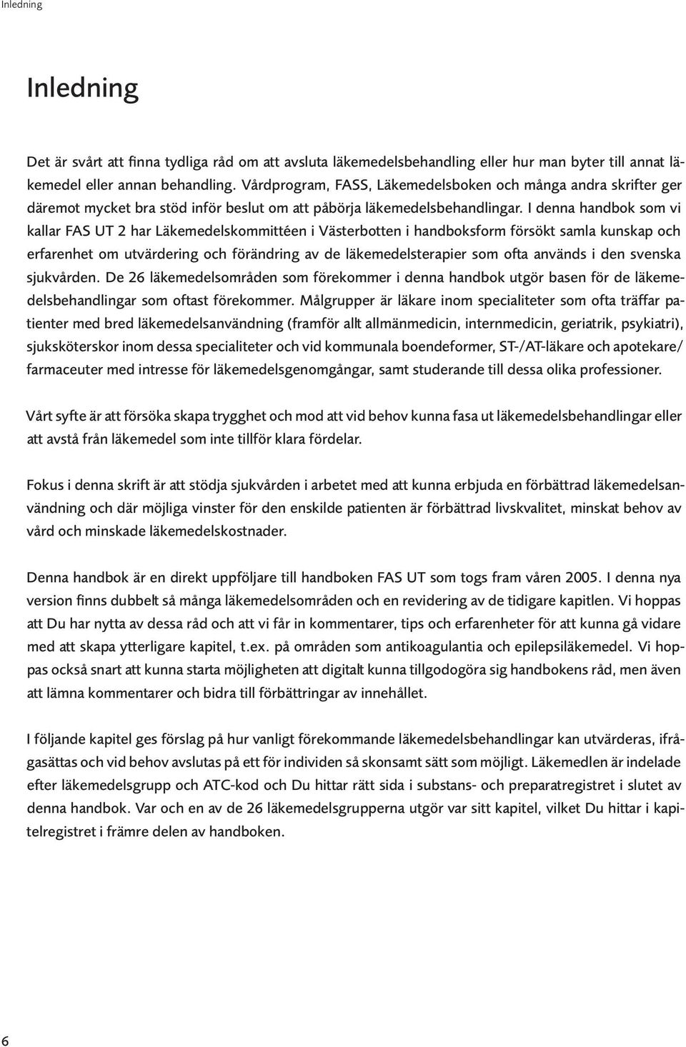 I denna handbok som vi kallar FAS UT 2 har Läkemedelskommittéen i Västerbotten i handboksform försökt samla kunskap och erfarenhet om utvärdering och förändring av de läkemedelsterapier som ofta