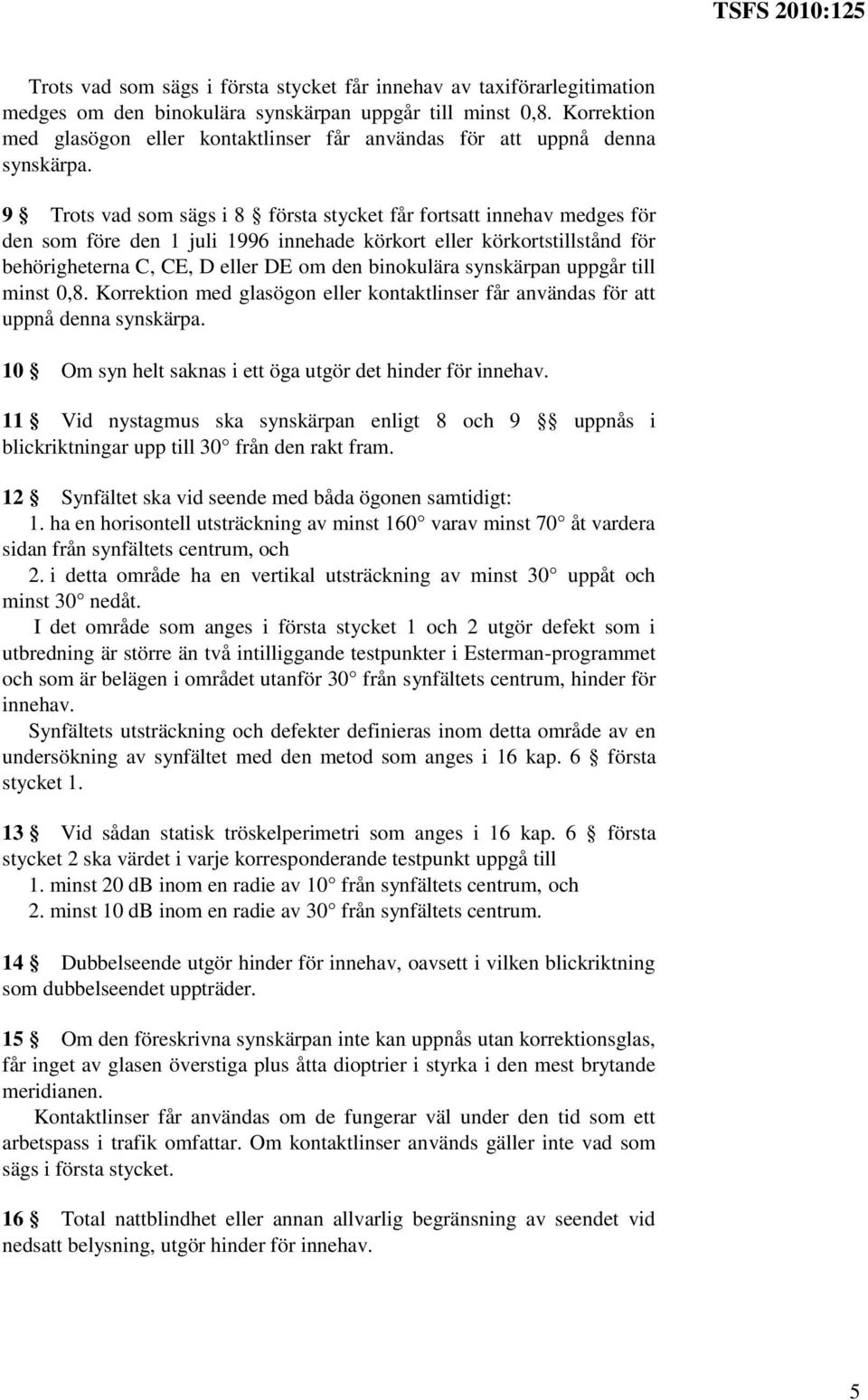 9 Trots vad som sägs i 8 första stycket får fortsatt innehav medges för den som före den 1 juli 1996 innehade körkort eller körkortstillstånd för behörigheterna C, CE, D eller DE om den binokulära