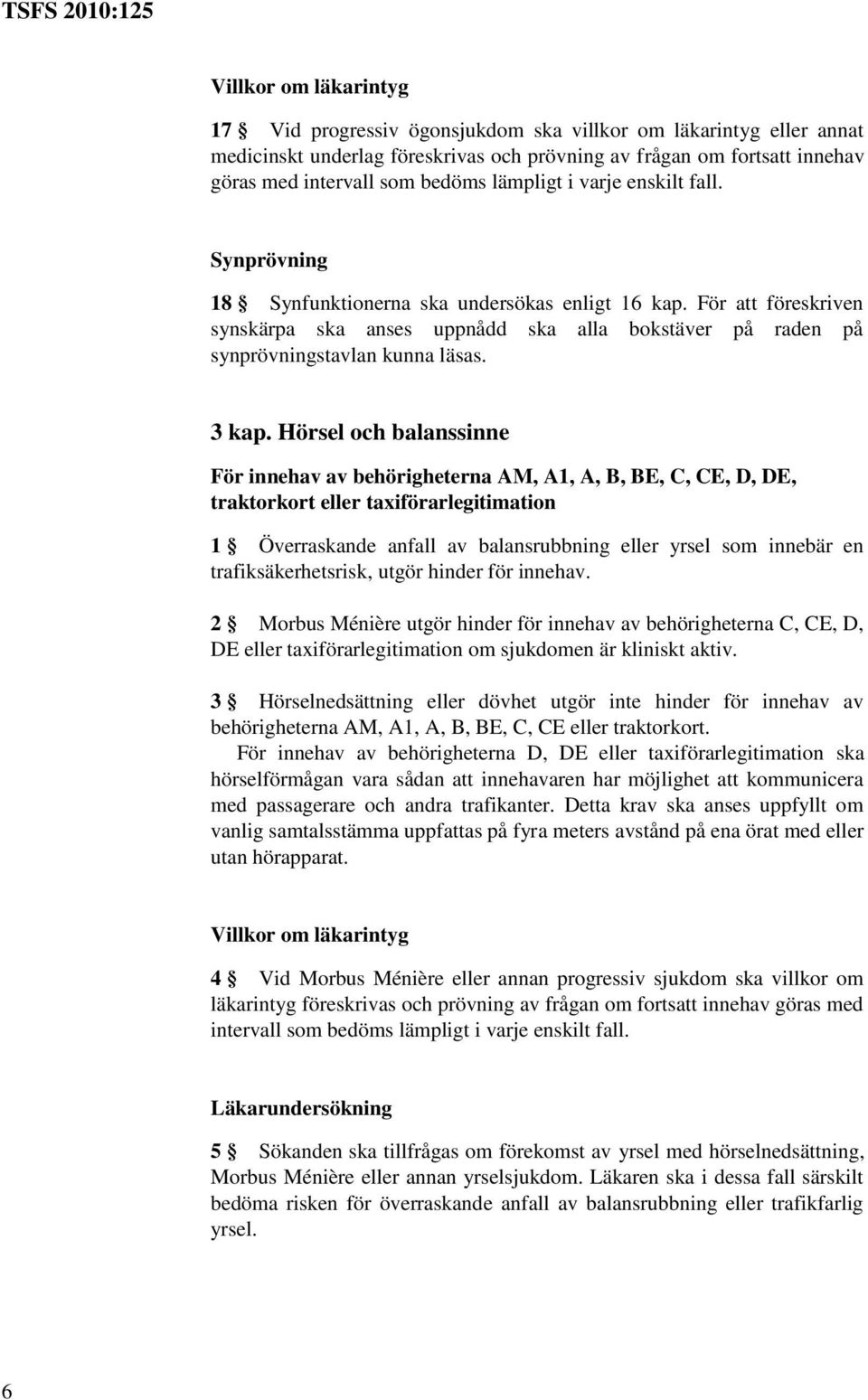 För att föreskriven synskärpa ska anses uppnådd ska alla bokstäver på raden på synprövningstavlan kunna läsas. 3 kap.