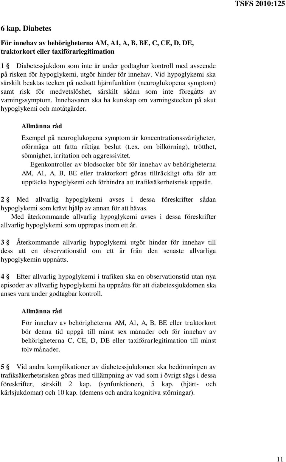 Innehavaren ska ha kunskap om varningstecken på akut hypoglykemi och motåtgärder. Exempel på neuroglukopena symptom är koncentrationssvårigheter, oförmåga att fatta riktiga beslut (t.ex.