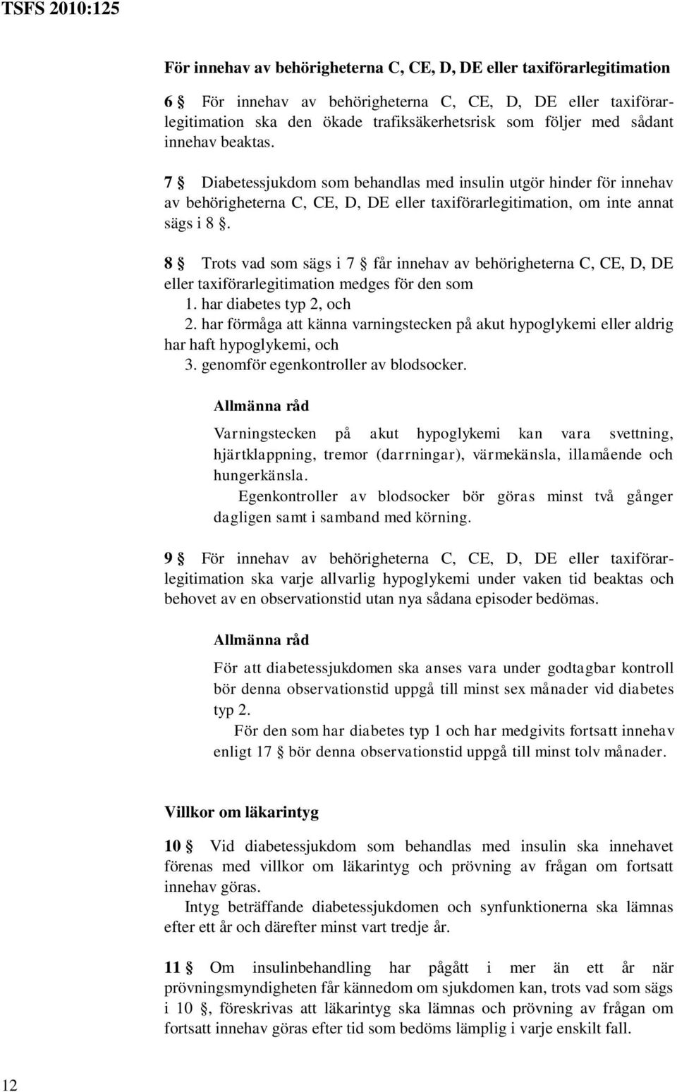 8 Trots vad som sägs i 7 får innehav av behörigheterna C, CE, D, DE eller taxiförarlegitimation medges för den som 1. har diabetes typ 2, och 2.