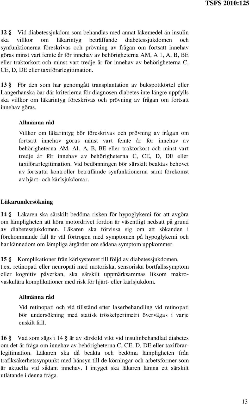 13 För den som har genomgått transplantation av bukspottkörtel eller Langerhanska öar där kriterierna för diagnosen diabetes inte längre uppfylls ska villkor om läkarintyg föreskrivas och prövning av