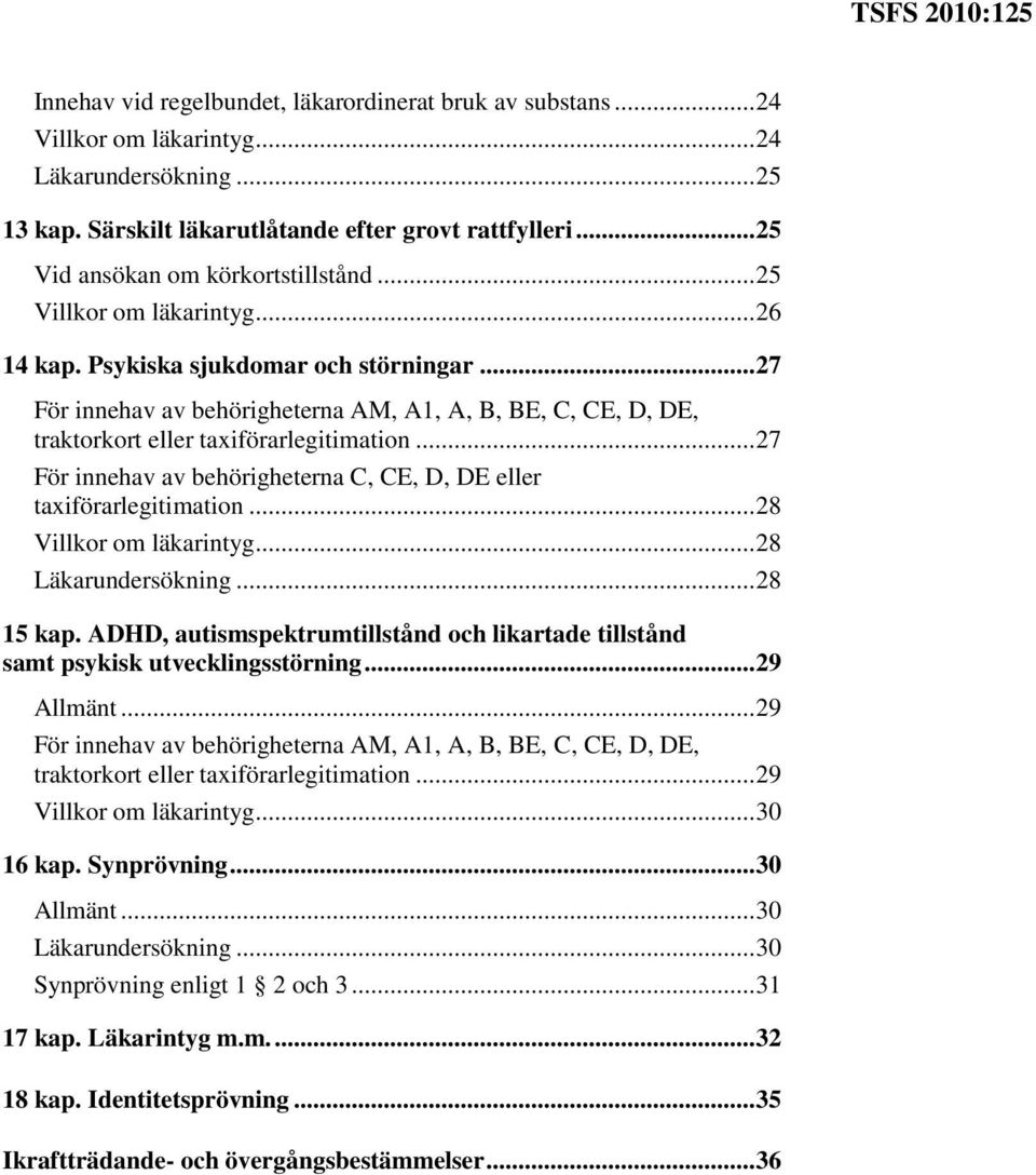 .. 27 För innehav av behörigheterna C, CE, D, DE eller taxiförarlegitimation... 28 Villkor om läkarintyg... 28 Läkarundersökning... 28 15 kap.