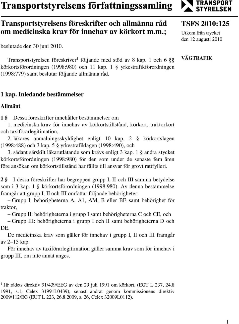 Inledande bestämmelser Allmänt 1 Dessa föreskrifter innehåller bestämmelser om 1. medicinska krav för innehav av körkortstillstånd, körkort, traktorkort och taxiförarlegitimation, 2.