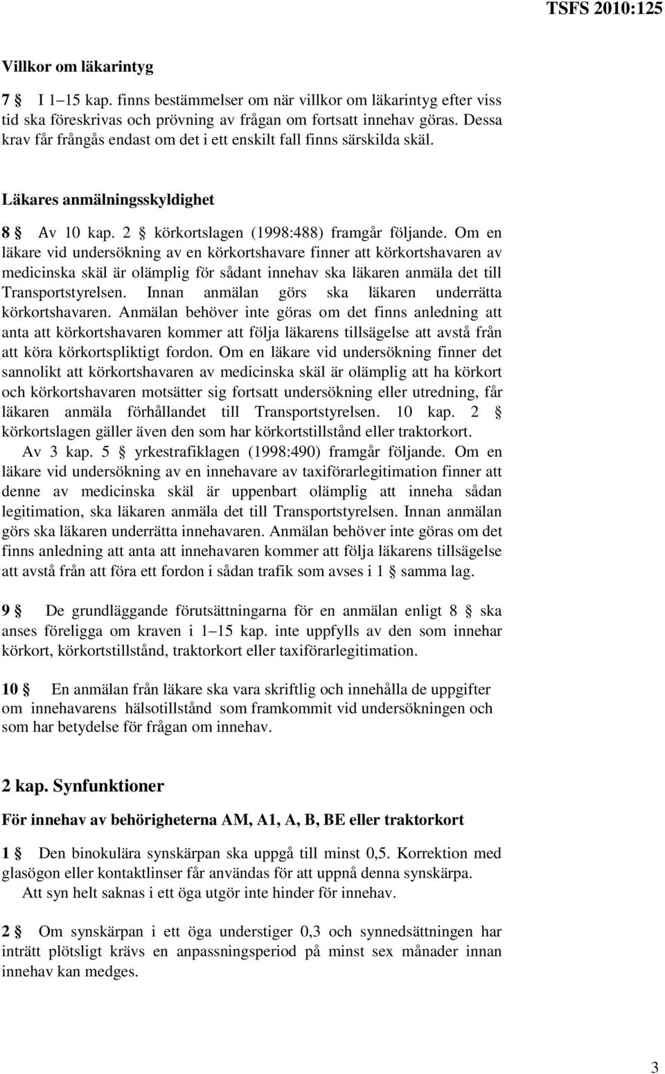 Om en läkare vid undersökning av en körkortshavare finner att körkortshavaren av medicinska skäl är olämplig för sådant innehav ska läkaren anmäla det till Transportstyrelsen.