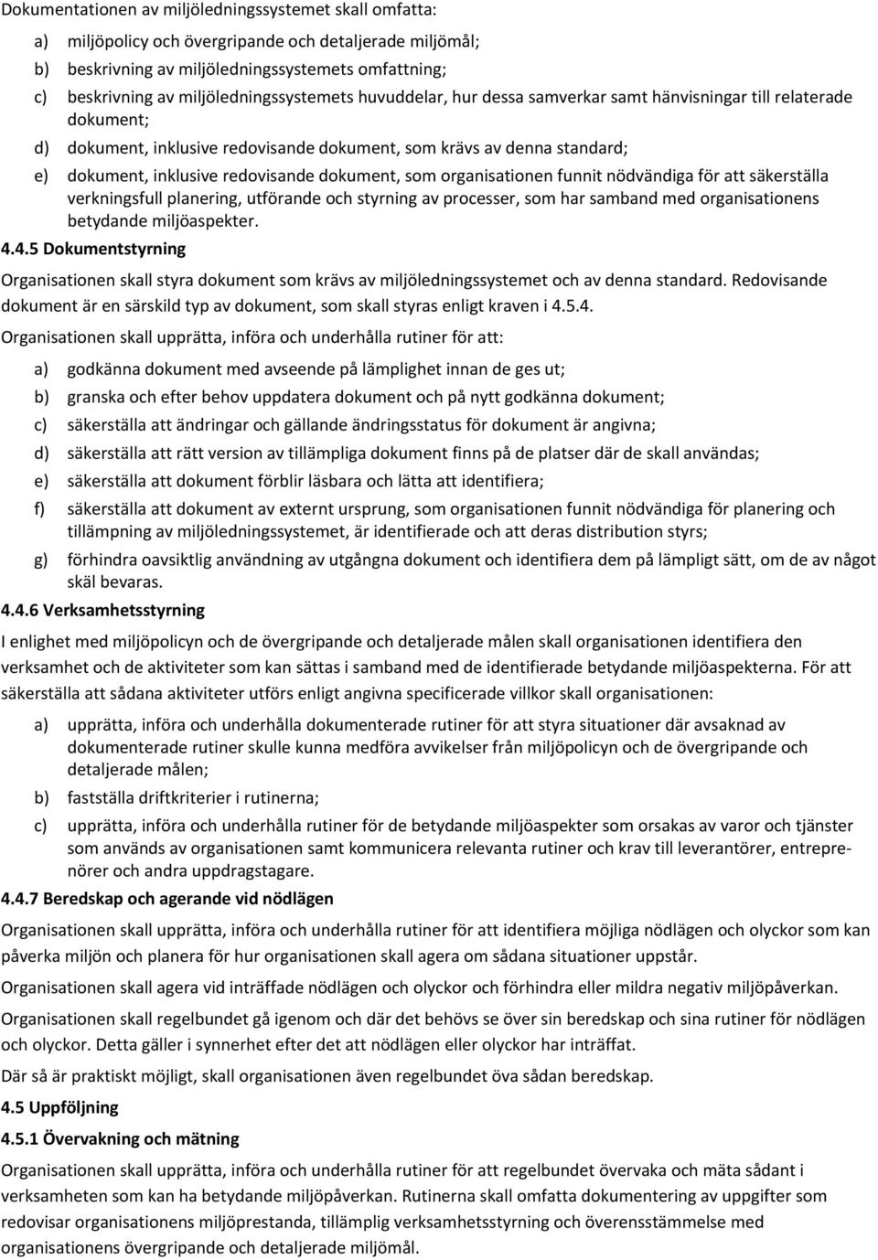 redovisande dokument, som organisationen funnit nödvändiga för att säkerställa verkningsfull planering, utförande och styrning av processer, som har samband med organisationens betydande