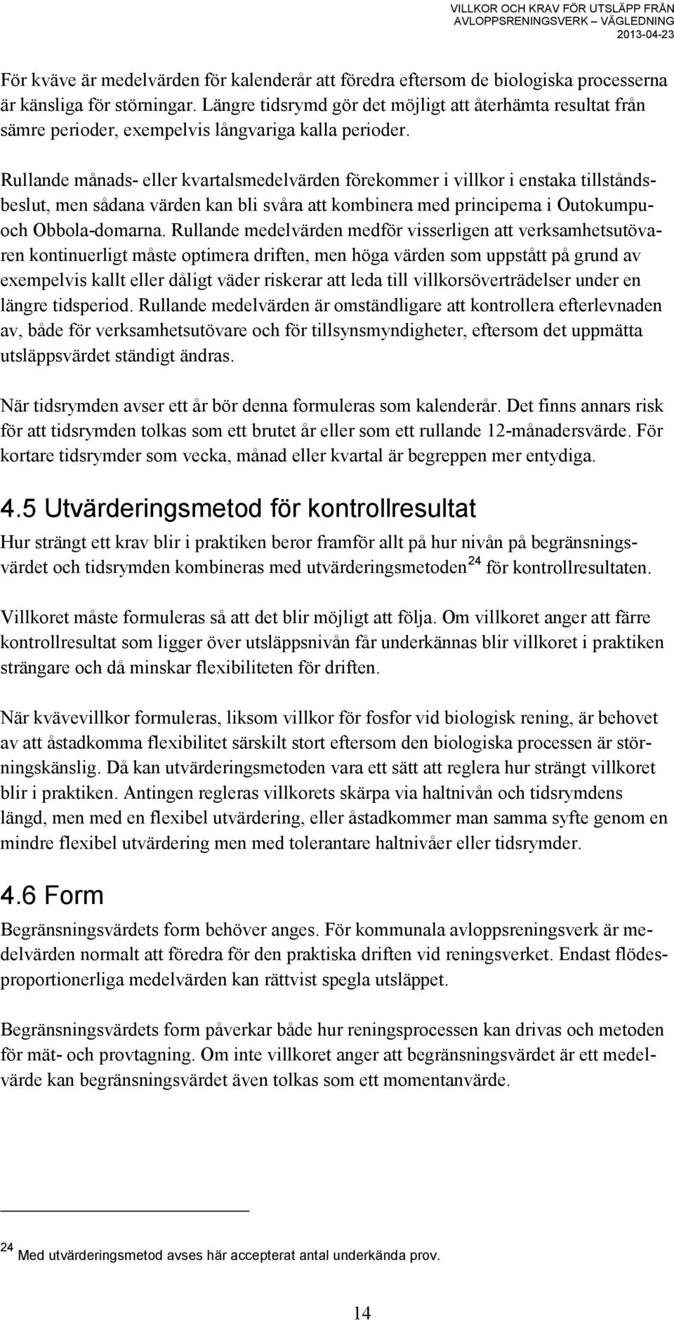 Rullande månads- eller kvartalsmedelvärden förekommer i villkor i enstaka tillståndsbeslut, men sådana värden kan bli svåra att kombinera med principerna i Outokumpuoch Obbola-domarna.