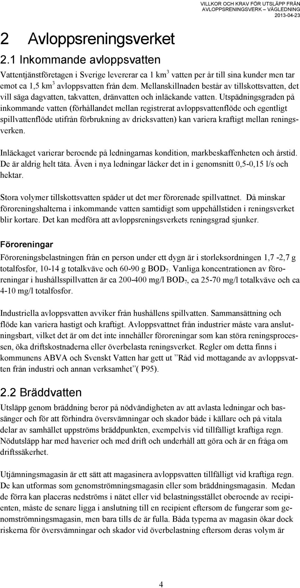 Mellanskillnaden består av tillskottsvatten, det vill säga dagvatten, takvatten, dränvatten och inläckande vatten.