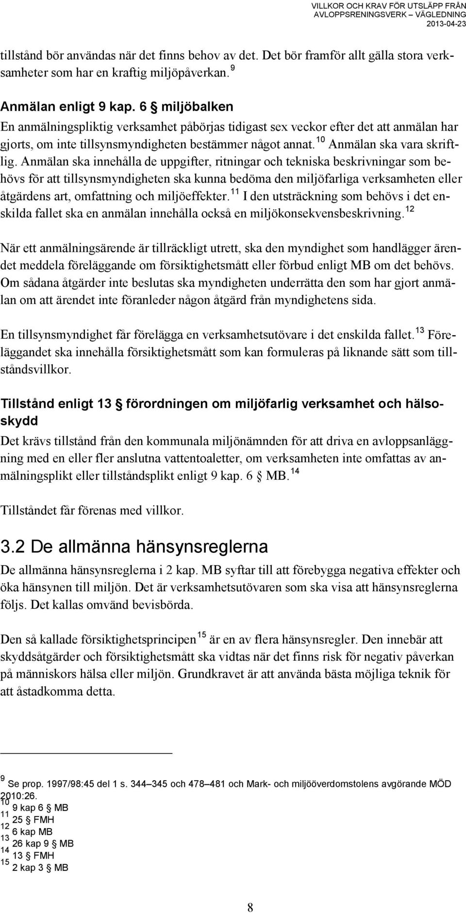 Anmälan ska innehålla de uppgifter, ritningar och tekniska beskrivningar som behövs för att tillsynsmyndigheten ska kunna bedöma den miljöfarliga verksamheten eller åtgärdens art, omfattning och