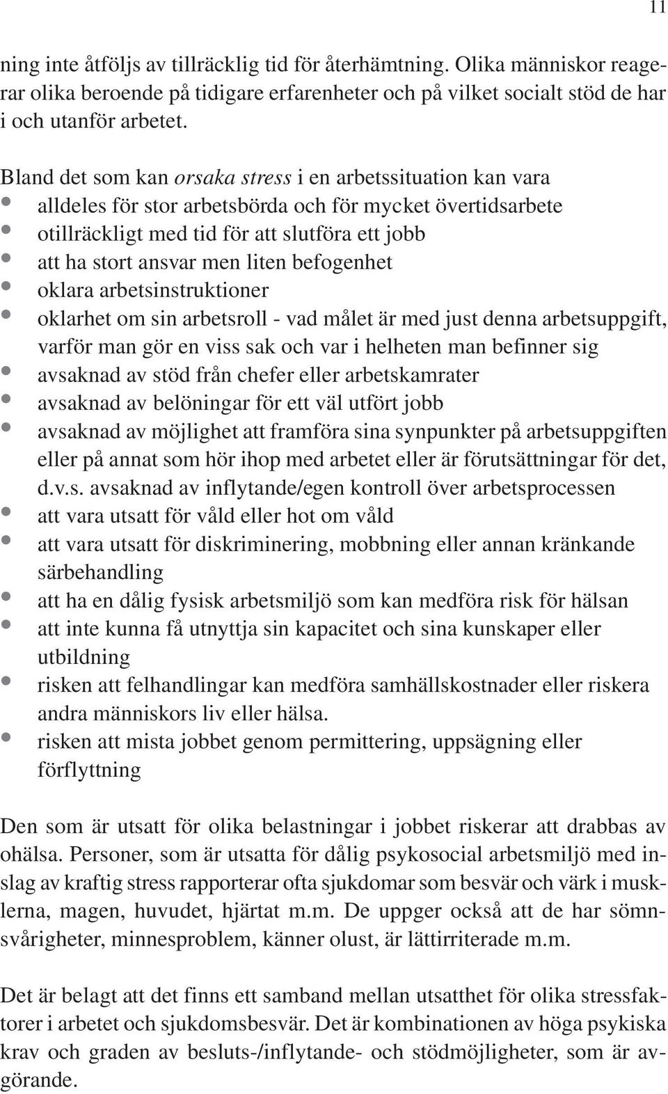 befogenhet oklara arbetsinstruktioner oklarhet om sin arbetsroll - vad målet är med just denna arbetsuppgift, varför man gör en viss sak och var i helheten man befinner sig avsaknad av stöd från